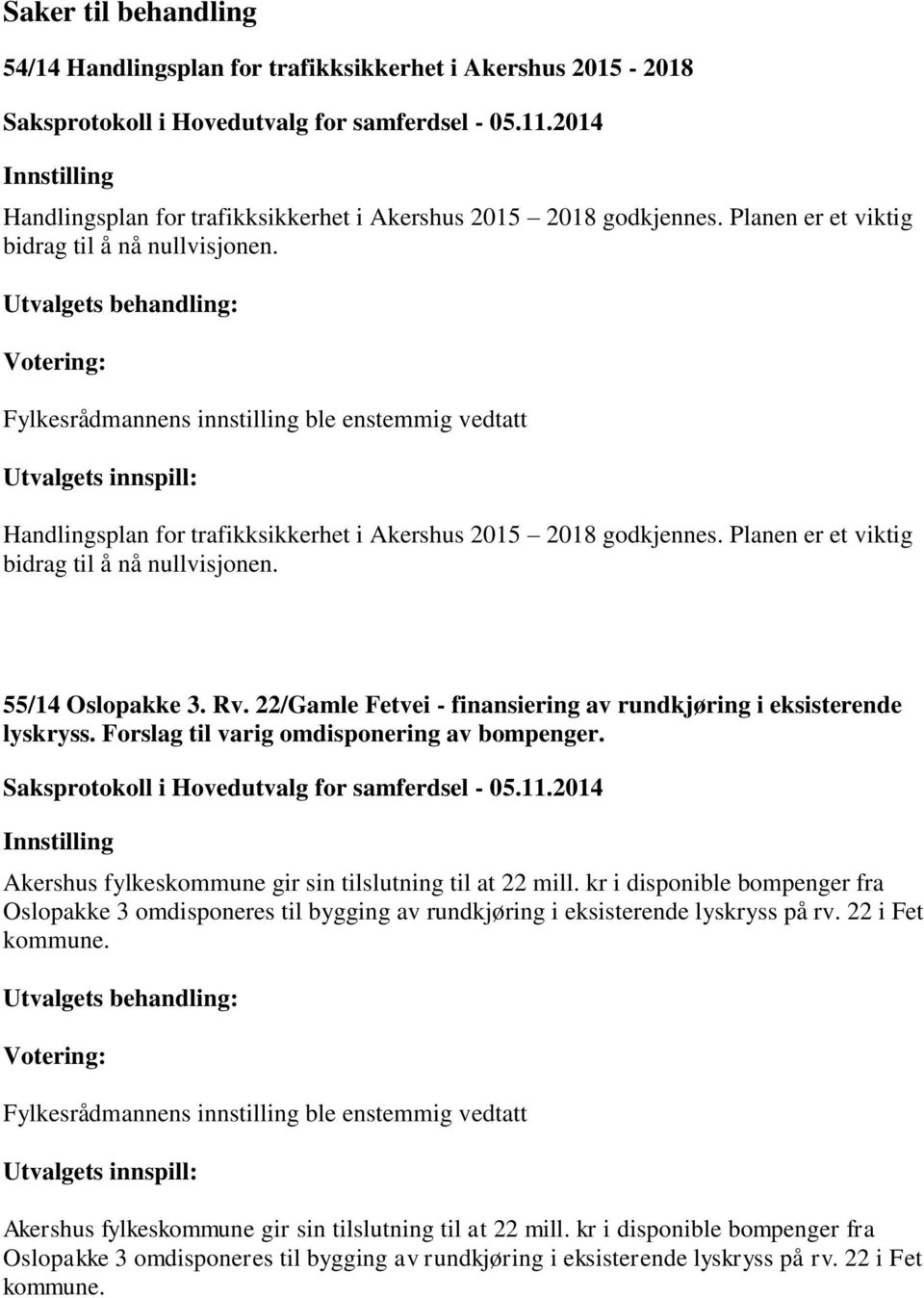 55/14 Oslopakke 3. Rv. 22/Gamle Fetvei - finansiering av rundkjøring i eksisterende lyskryss. Forslag til varig omdisponering av bompenger. Akershus fylkeskommune gir sin tilslutning til at 22 mill.