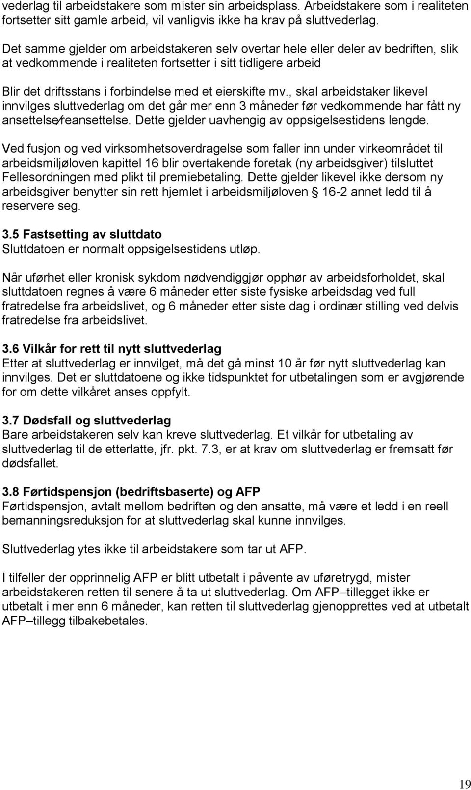 eierskifte mv., skal arbeidstaker likevel innvilges sluttvederlag om det går mer enn 3 måneder før vedkommende har fått ny ansettelse reansettelse. Dette gjelder uavhengig av oppsigelsestidens lengde.