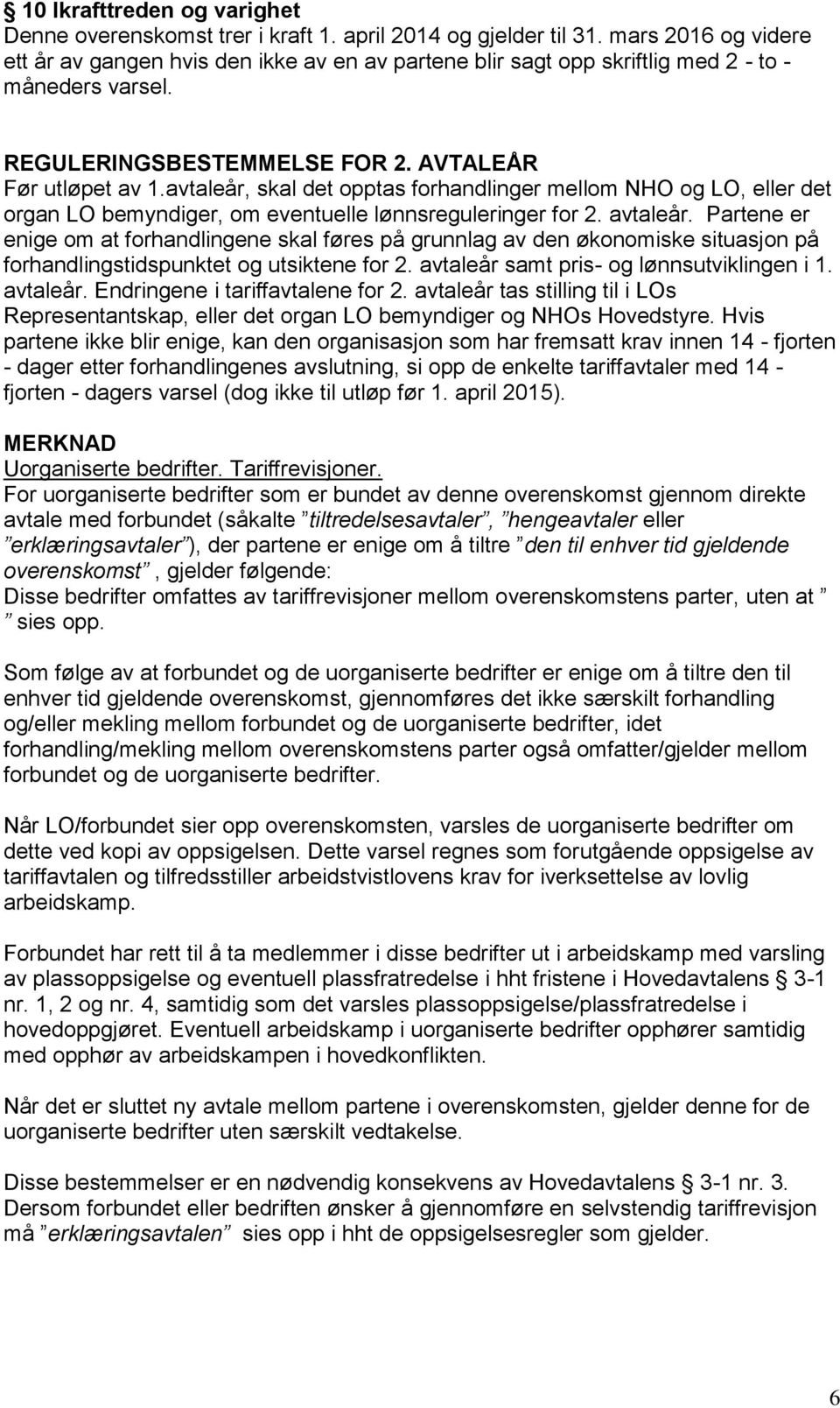 avtaleår, skal det opptas forhandlinger mellom NHO og LO, eller det organ LO bemyndiger, om eventuelle lønnsreguleringer for 2. avtaleår.