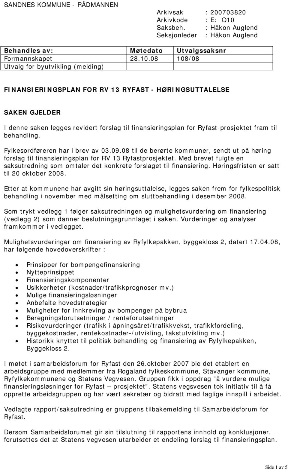 08 108/08 Utvalg for byutvikling (melding) FINANSIERINGSPLAN FOR RV 13 RYFAST - HØRINGSUTTALELSE SAKEN GJELDER I denne saken legges revidert forslag til finansieringsplan for Ryfast-prosjektet fram