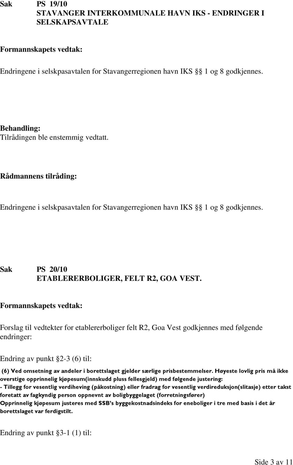 Forslag til vedtekter for etablererboliger felt R2, Goa Vest godkjennes med følgende endringer: Endring av punkt 2-3 (6) til: (6) Ved omsetning av andeler i borettslaget gjelder særlige