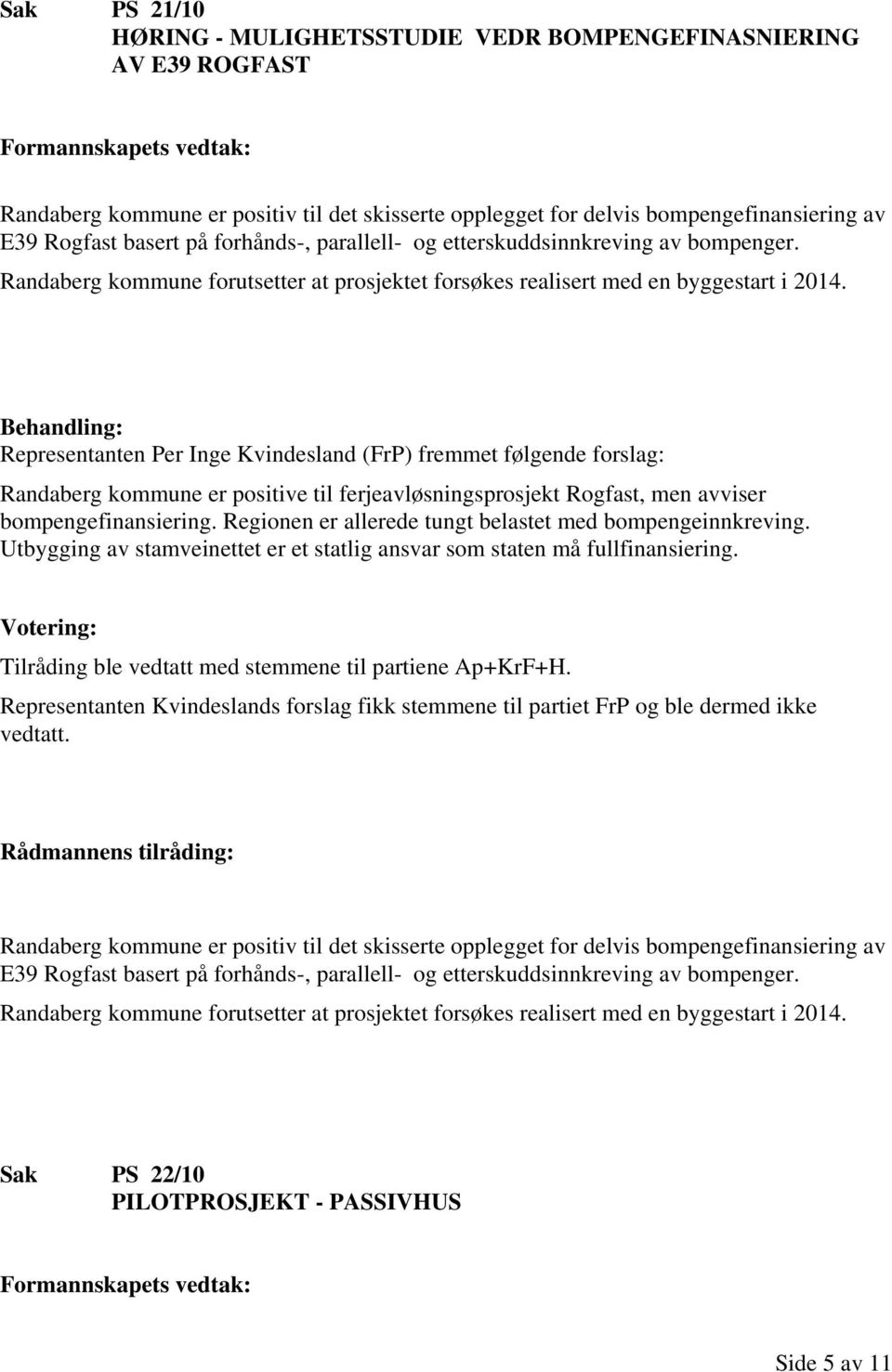 Representanten Per Inge Kvindesland (FrP) fremmet følgende forslag: Randaberg kommune er positive til ferjeavløsningsprosjekt Rogfast, men avviser bompengefinansiering.