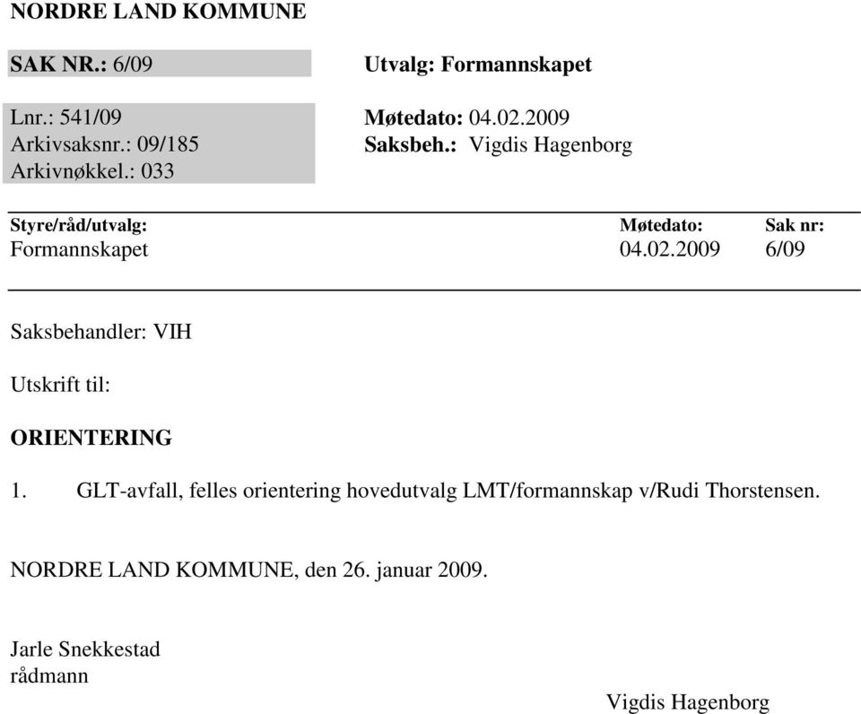 02.2009 6/09 Saksbehandler: VIH Utskrift til: ORIENTERING 1.