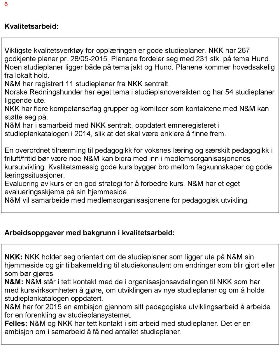 Norske Redningshunder har eget tema i studieplanoversikten og har 54 studieplaner liggende ute. NKK har flere kompetanse/fag grupper og komiteer som kontaktene med N&M kan støtte seg på.