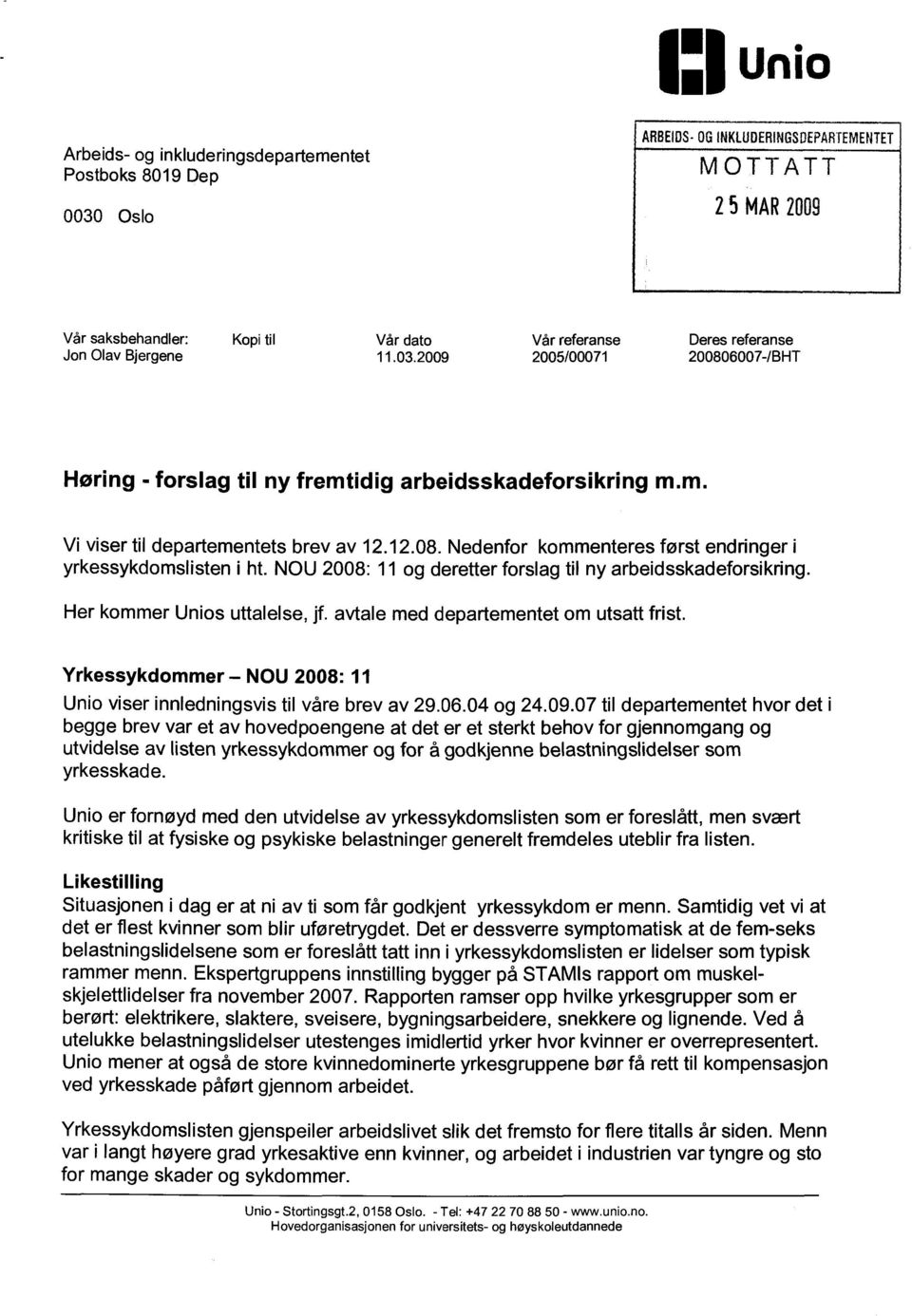 NOU 2008: 11 og deretter forslag til ny arbeidsskadeforsikring. Her kommer Unios uttalelse, jf. avtale med departementet om utsatt frist.