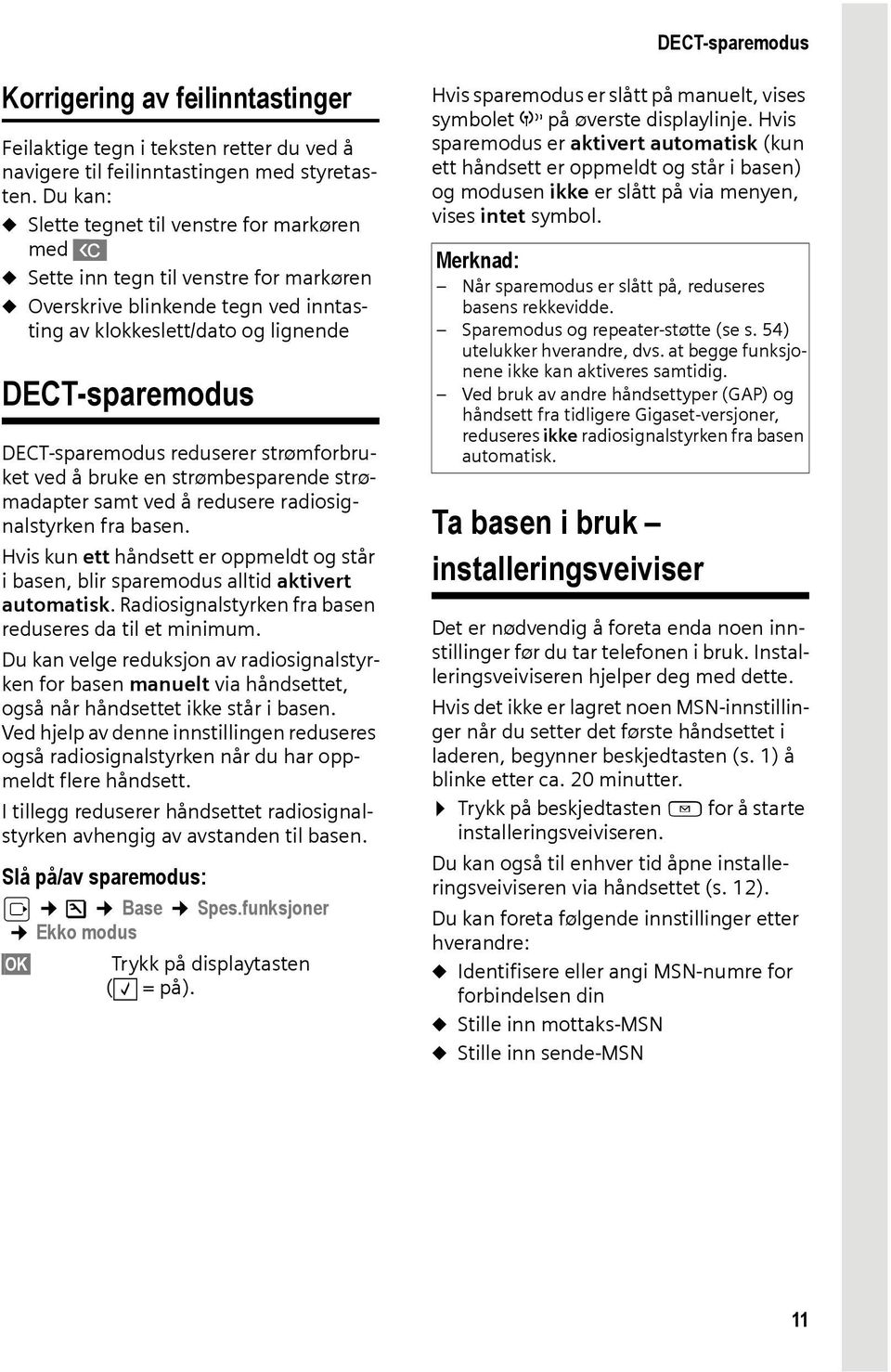 DECT-sparemodus reduserer strømforbruket ved å bruke en strømbesparende strømadapter samt ved å redusere radiosignalstyrken fra basen.