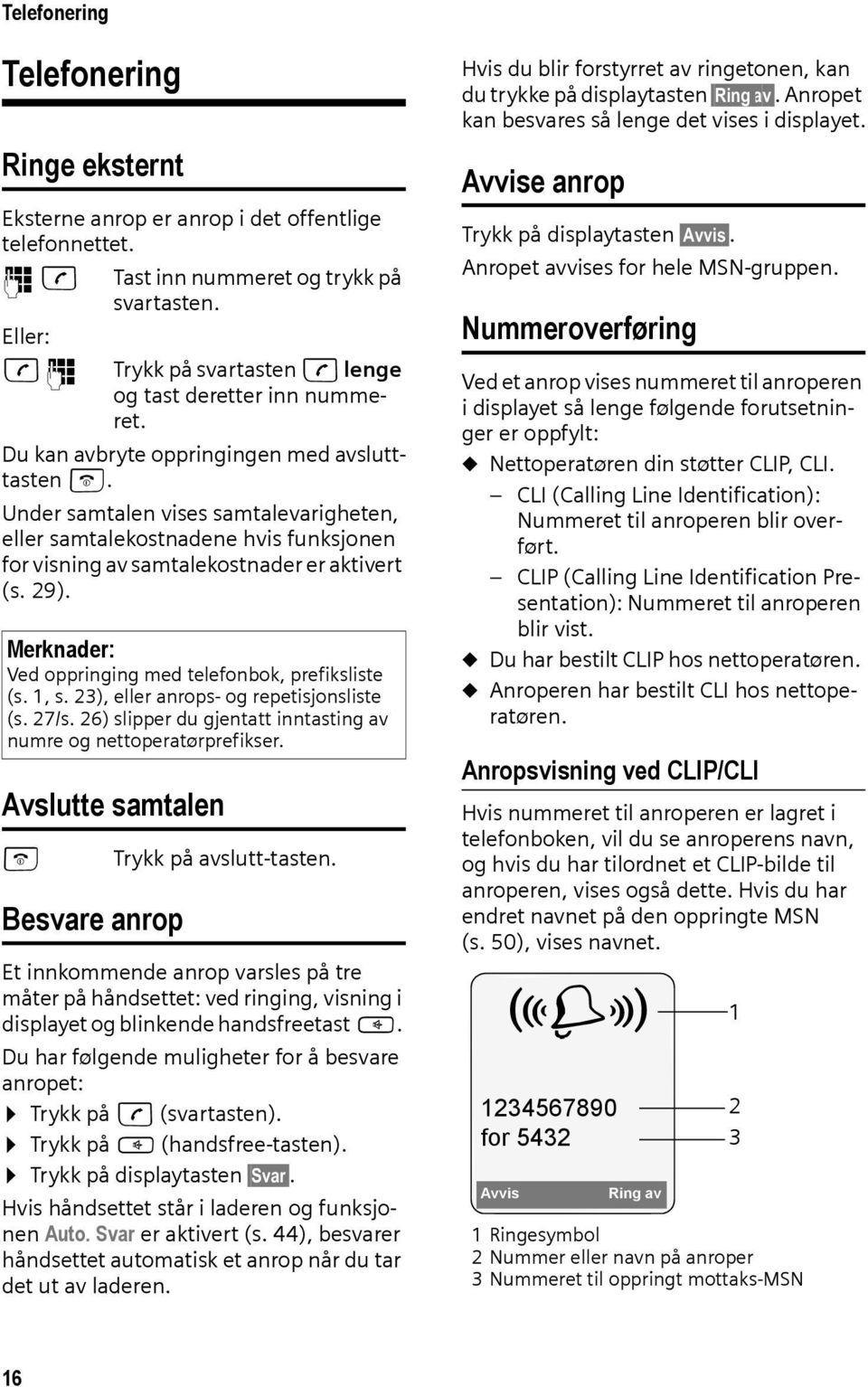 Under samtalen vises samtalevarigheten, eller samtalekostnadene hvis funksjonen for visning av samtalekostnader er aktivert (s. 29). Merknader: Ved oppringing med telefonbok, prefiksliste (s. 1, s.