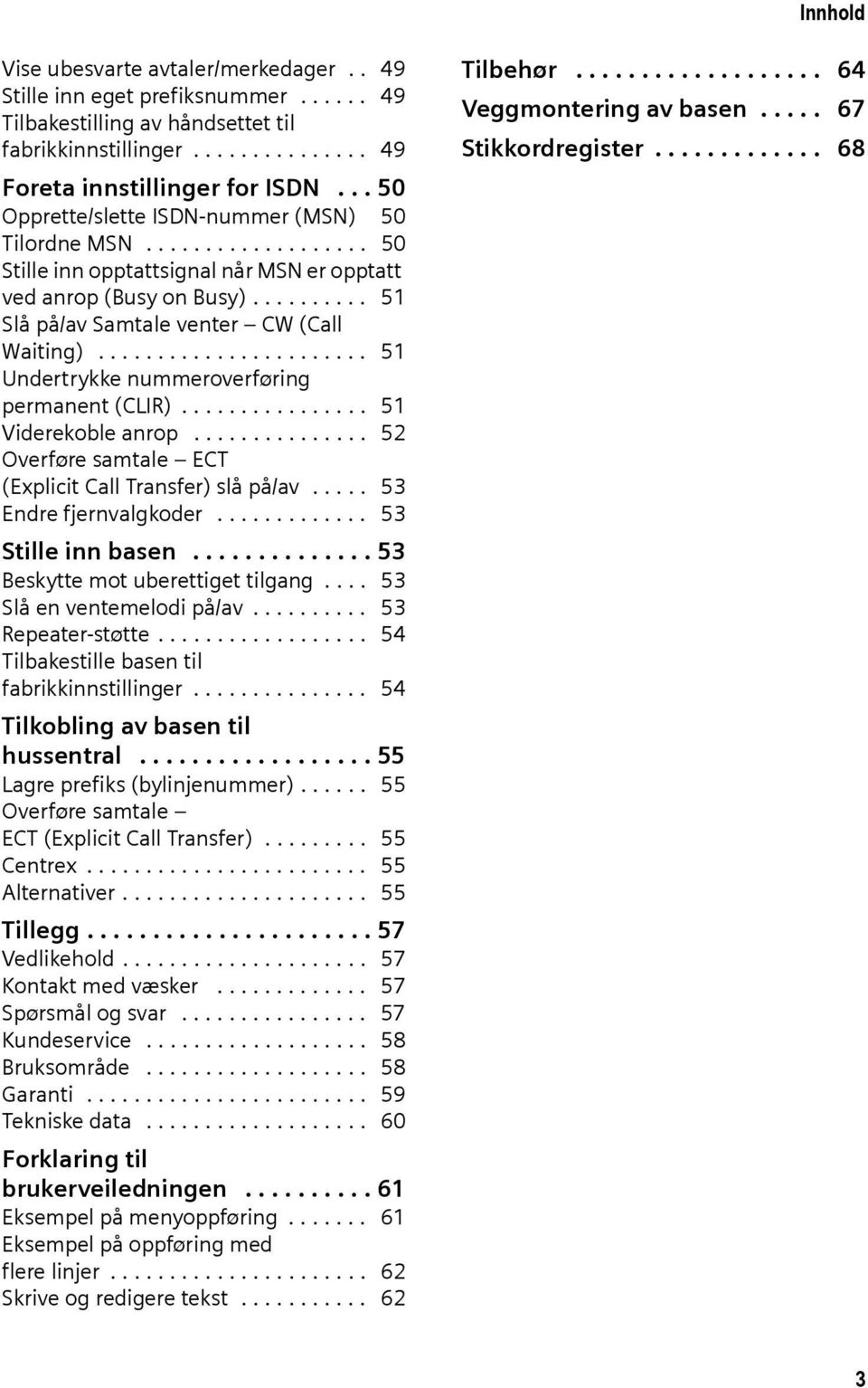 ...................... 51 Undertrykke nummeroverføring permanent (CLIR)................ 51 Viderekoble anrop............... 52 Overføre samtale ECT (Explicit Call Transfer) slå på/av.