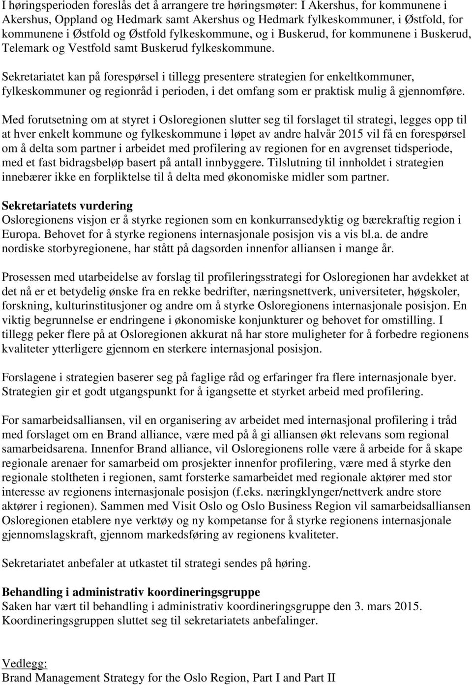 Sekretariatet kan på forespørsel i tillegg presentere strategien for enkeltkommuner, fylkeskommuner og regionråd i perioden, i det omfang som er praktisk mulig å gjennomføre.