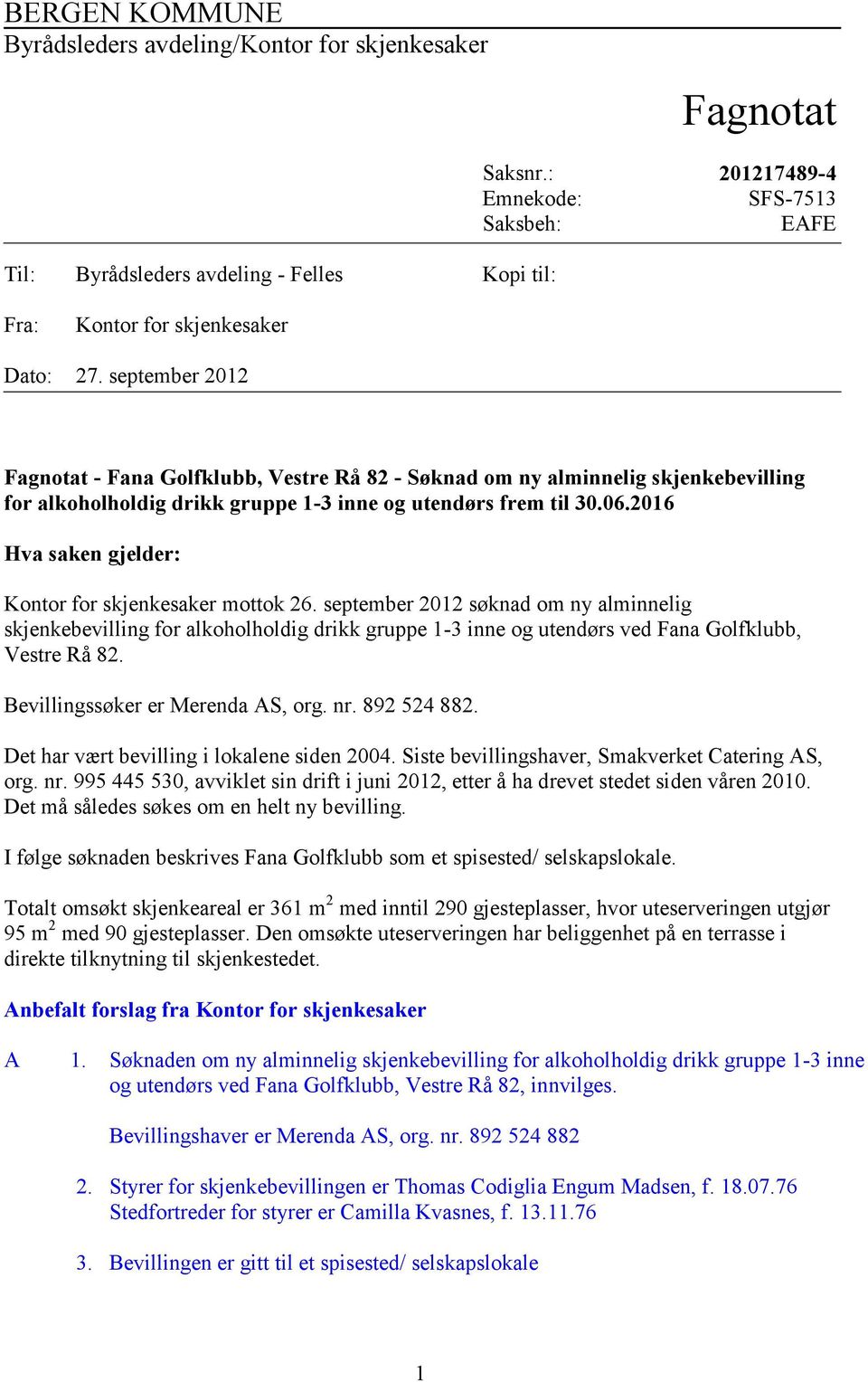 september 2012 Fagnotat - Fana Golfklubb, Vestre Rå 82 - Søknad om ny alminnelig skjenkebevilling for alkoholholdig drikk gruppe 1-3 inne og utendørs frem til 30.06.