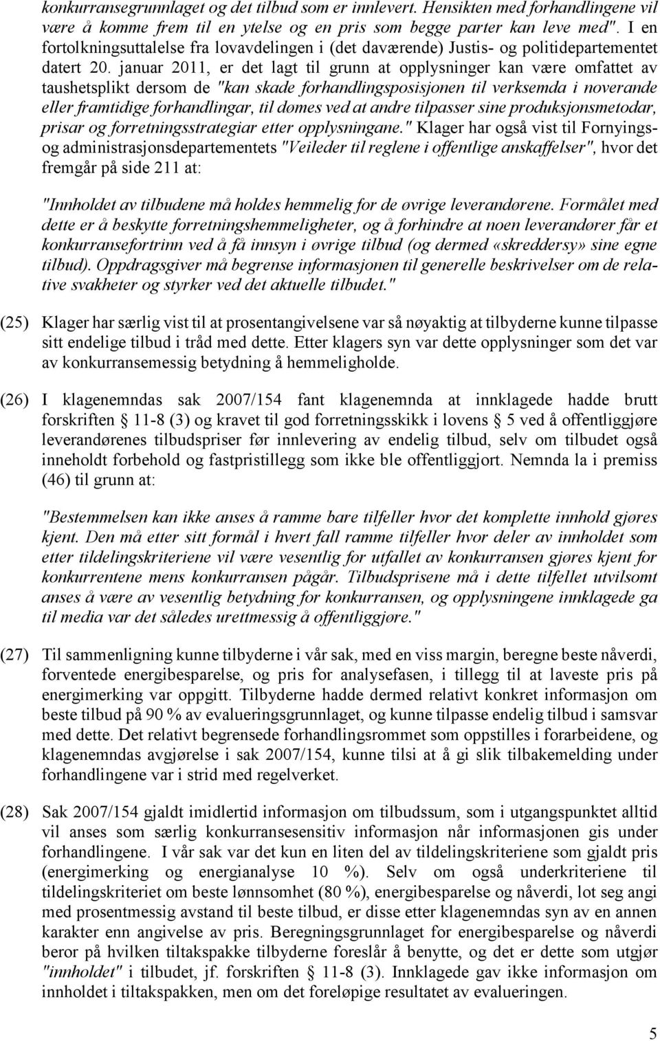 januar 2011, er det lagt til grunn at opplysninger kan være omfattet av taushetsplikt dersom de "kan skade forhandlingsposisjonen til verksemda i noverande eller framtidige forhandlingar, til dømes