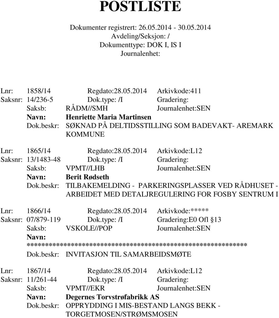 beskr: TILBAKEMELDING - PARKERINGSPLASSER VED RÅDHUSET - ARBEIDET MED DETALJREGULERING FOR FOSBY SENTRUM I Lnr: 1866/14 Regdato:28.05.2014 Arkivkode:***** Saksnr: 07/879-119 Dok.