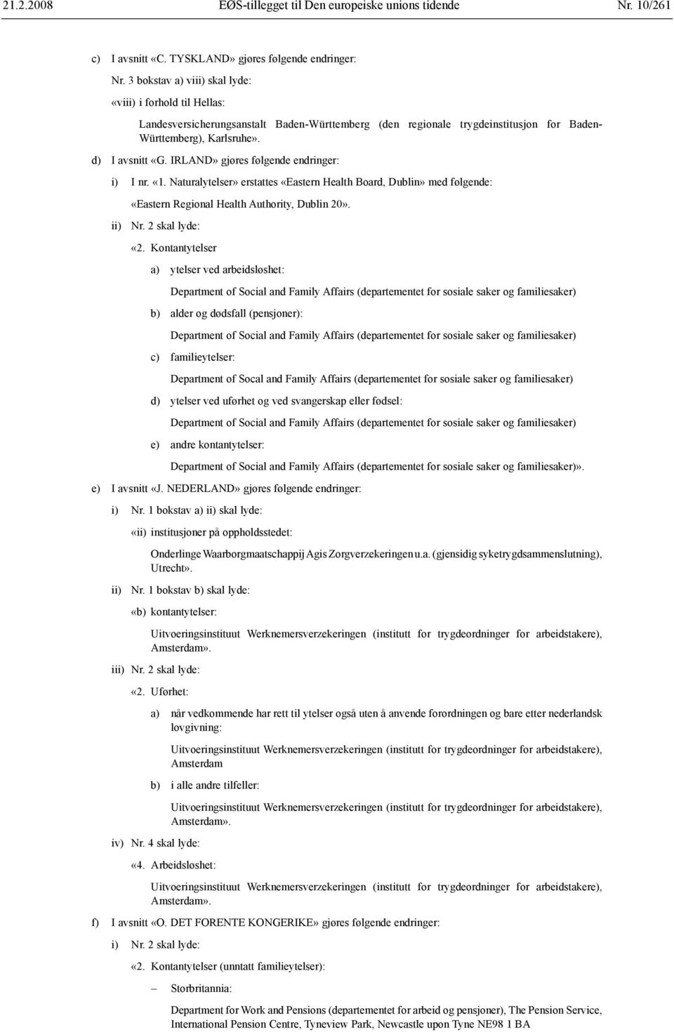 IRLAND» gjøres følgende endringer: i) I nr. «1. Naturalytelser» erstattes «Eastern Health Board, Dublin» med følgende: «Eastern Regional Health Authority, Dublin 20». ii) Nr. 2 skal lyde: «2.