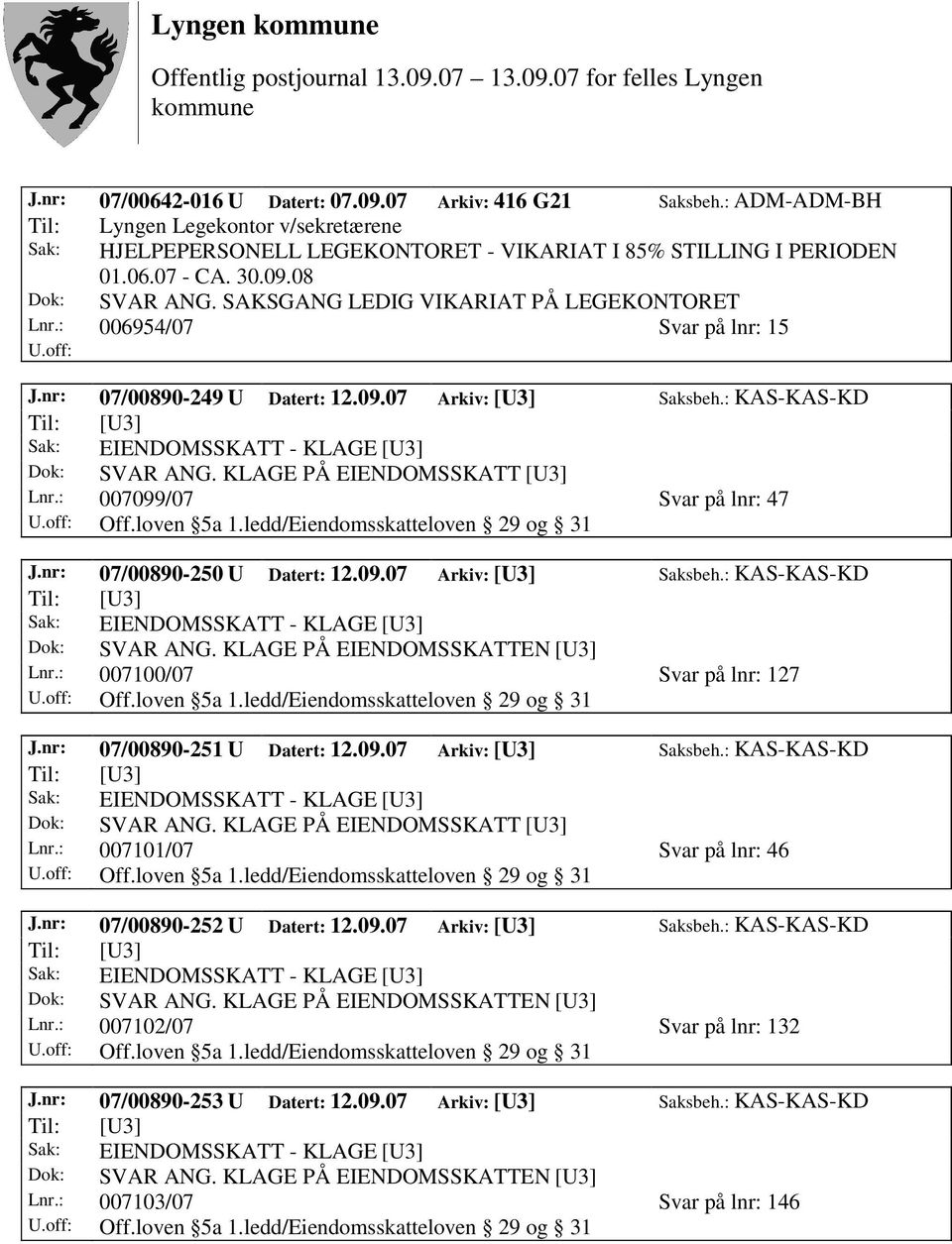 KLAGE PÅ EIENDOMSSKATT [U3] Lnr.: 007099/07 Svar på lnr: 47 J.nr: 07/00890-250 U Datert: 12.09.07 Arkiv: [U3] Saksbeh.: KAS-KAS-KD Lnr.: 007100/07 Svar på lnr: 127 J.nr: 07/00890-251 U Datert: 12.09.07 Arkiv: [U3] Saksbeh.: KAS-KAS-KD Dok: SVAR ANG.