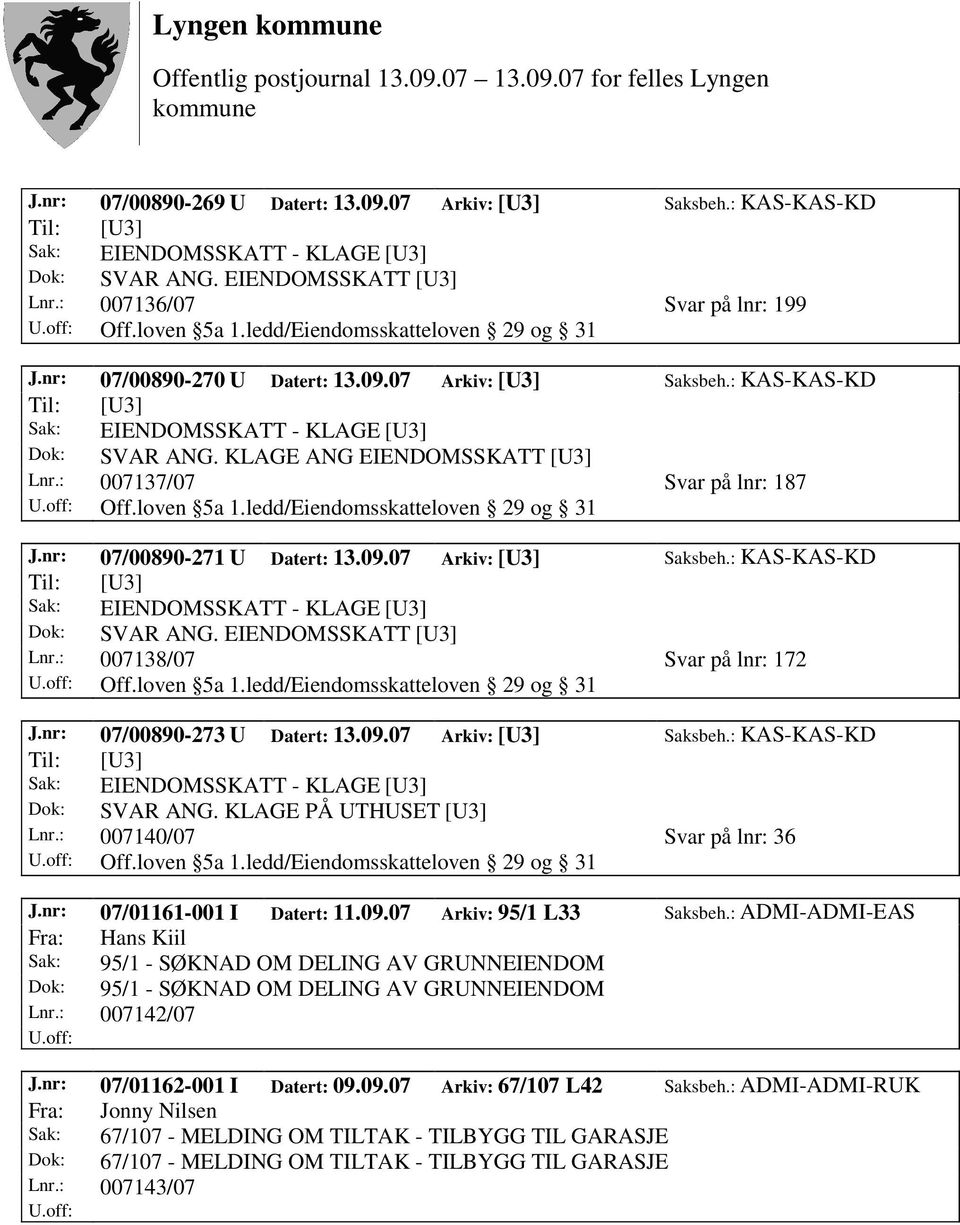 09.07 Arkiv: [U3] Saksbeh.: KAS-KAS-KD Dok: SVAR ANG. KLAGE PÅ UTHUSET [U3] Lnr.: 007140/07 Svar på lnr: 36 J.nr: 07/01161-001 I Datert: 11.09.07 Arkiv: 95/1 L33 Saksbeh.