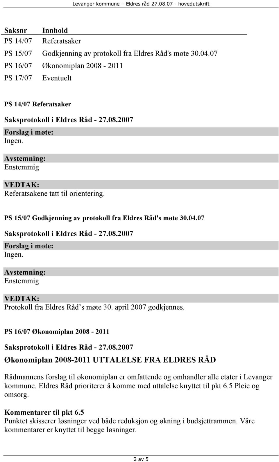 Avstemning: Enstemmig VEDTAK: Protokoll fra Eldres Råd s møte 30. april 2007 godkjennes.