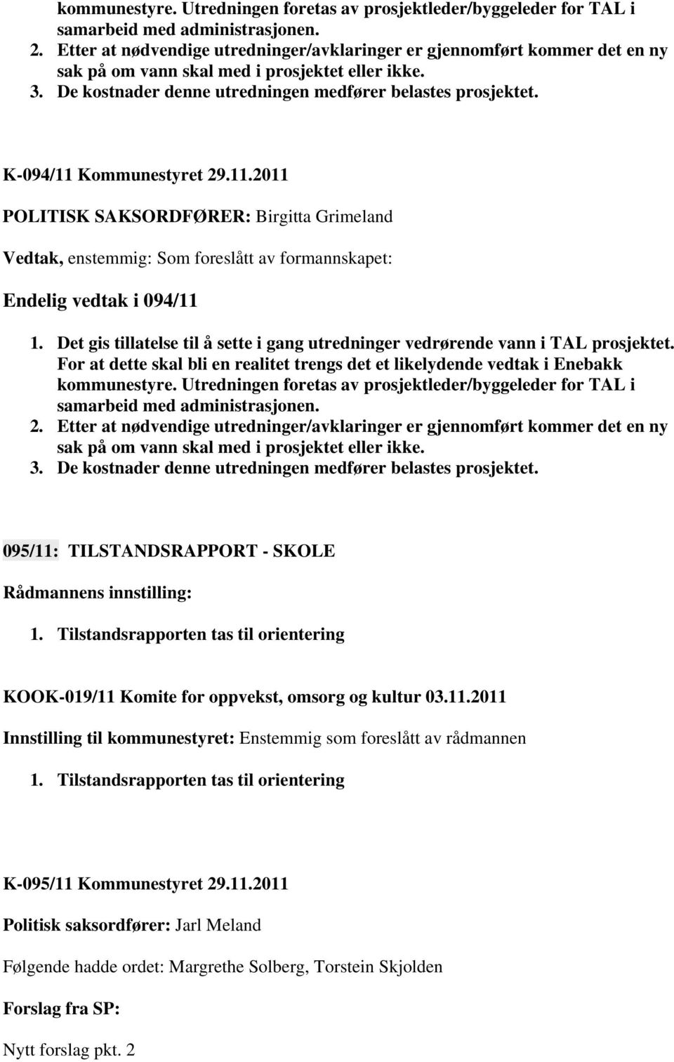 K-094/11 Kommunestyret 29.11.2011 POLITISK SAKSORDFØRER: Birgitta Grimeland Vedtak, enstemmig: Som foreslått av formannskapet: Endelig vedtak i 094/11 1.