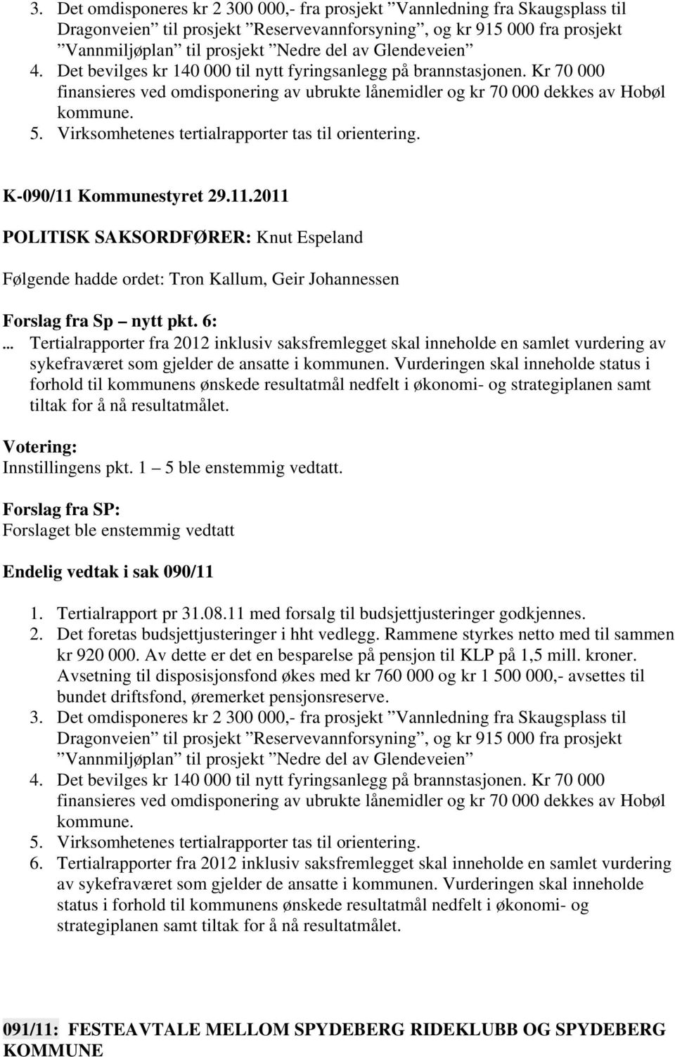 Virksomhetenes tertialrapporter tas til orientering. K-090/11 Kommunestyret 29.11.2011 POLITISK SAKSORDFØRER: Knut Espeland Følgende hadde ordet: Tron Kallum, Geir Johannessen Forslag fra Sp nytt pkt.