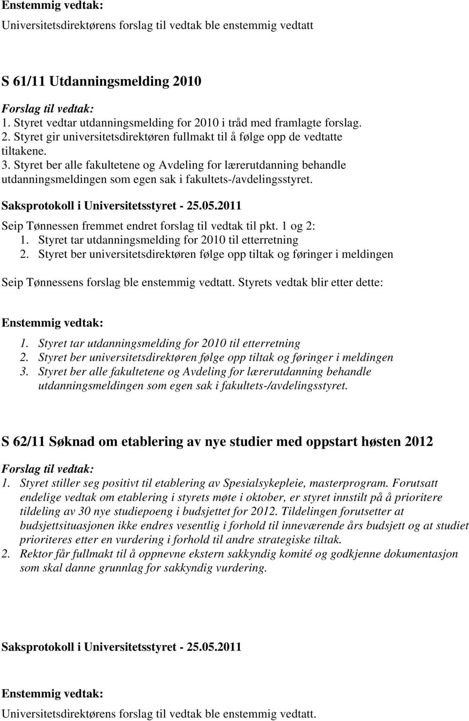 1 og 2: 1. Styret tar utdanningsmelding for 2010 til etterretning 2. Styret ber universitetsdirektøren følge opp tiltak og føringer i meldingen Seip Tønnessens forslag ble enstemmig vedtatt.