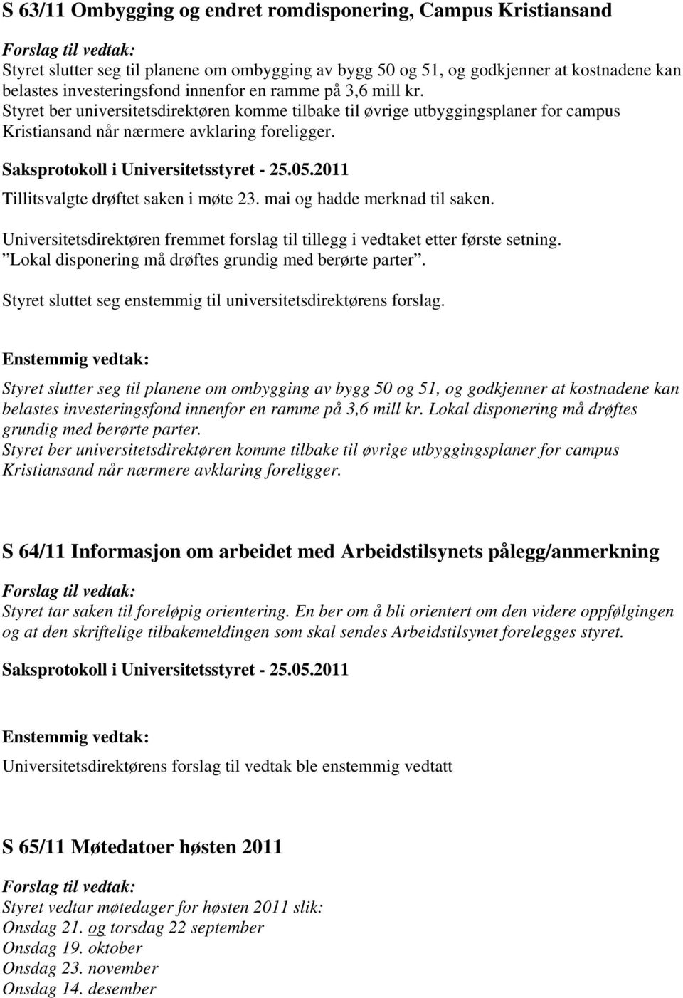 mai og hadde merknad til saken. Universitetsdirektøren fremmet forslag til tillegg i vedtaket etter første setning. Lokal disponering må drøftes grundig med berørte parter.