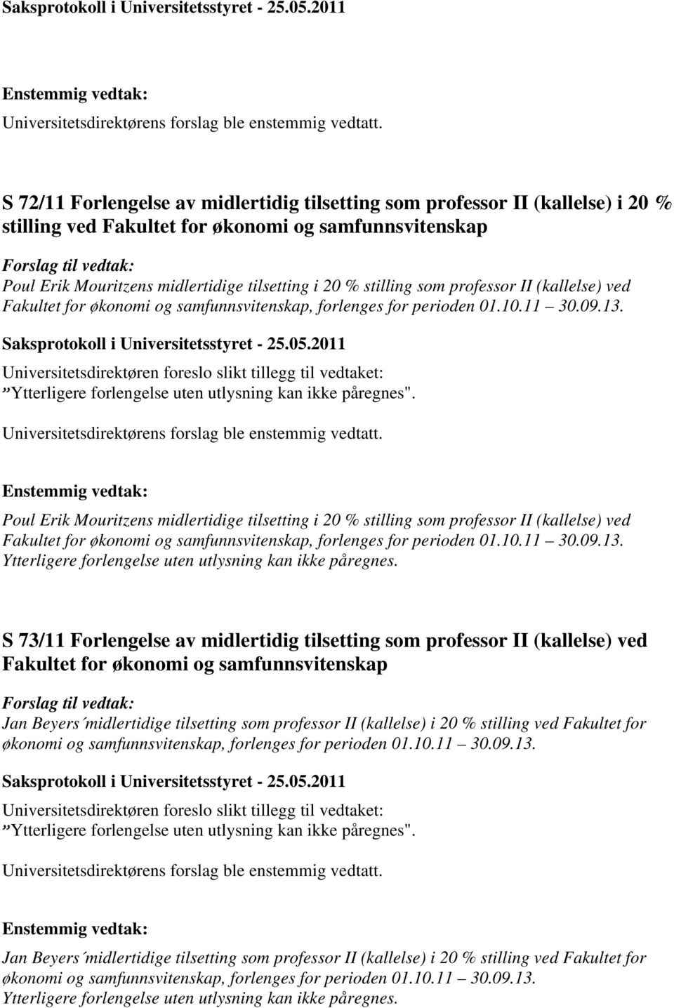 Universitetsdirektøren foreslo slikt tillegg til vedtaket: Ytterligere forlengelse uten utlysning kan ikke påregnes".