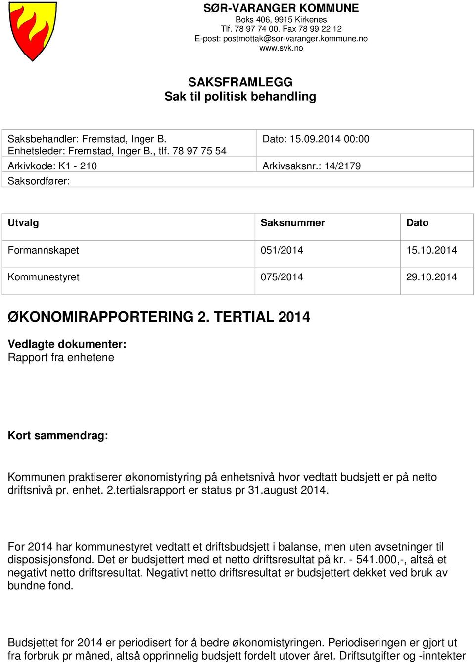 : 14/2179 Saksordfører: Utvalg Saksnummer Dato Formannskapet 051/2014 15.10.2014 Kommunestyret 075/2014 29.10.2014 ØKONOMIRAPPORTERING 2.