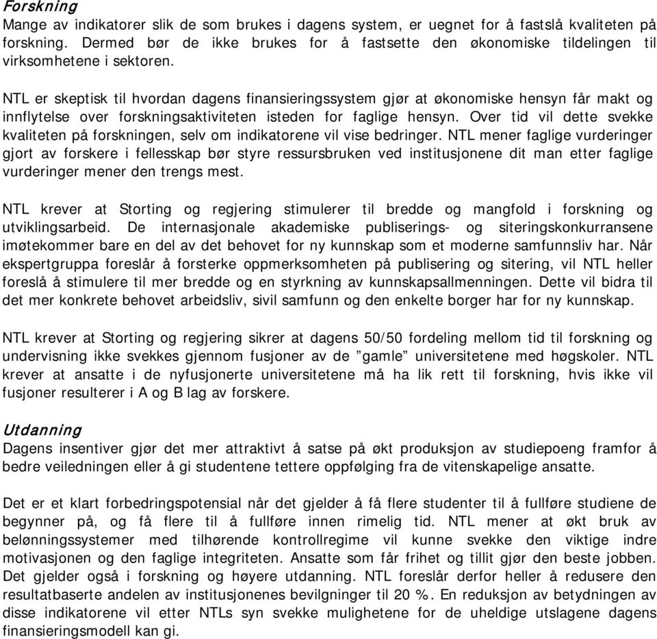 NTL er skeptisk til hvordan dagens finansieringssystem gjør at økonomiske hensyn får makt og innflytelse over forskningsaktiviteten isteden for faglige hensyn.