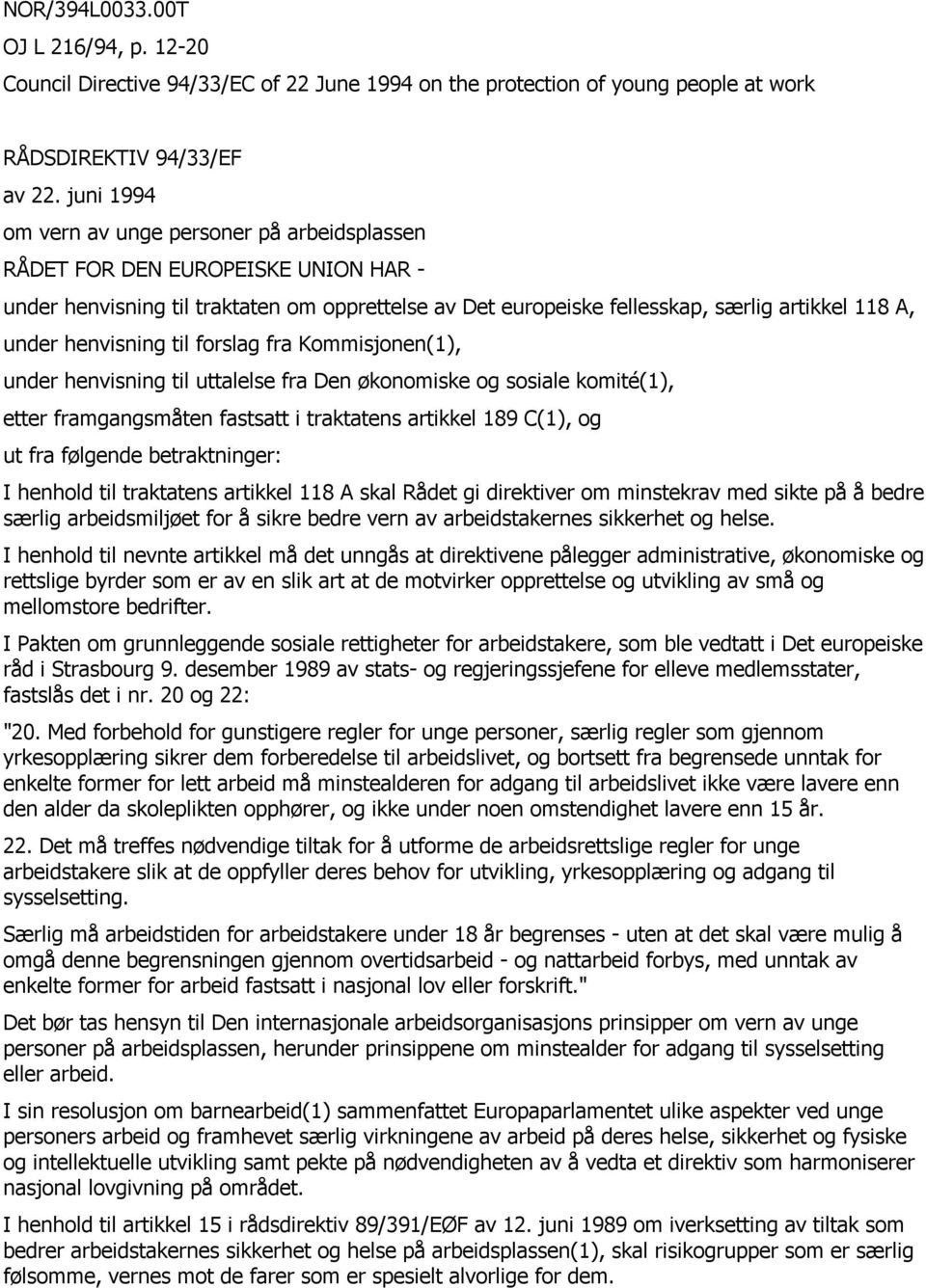 henvisning til forslag fra Kommisjonen(1), under henvisning til uttalelse fra Den økonomiske og sosiale komité(1), etter framgangsmåten fastsatt i traktatens artikkel 189 C(1), og ut fra følgende