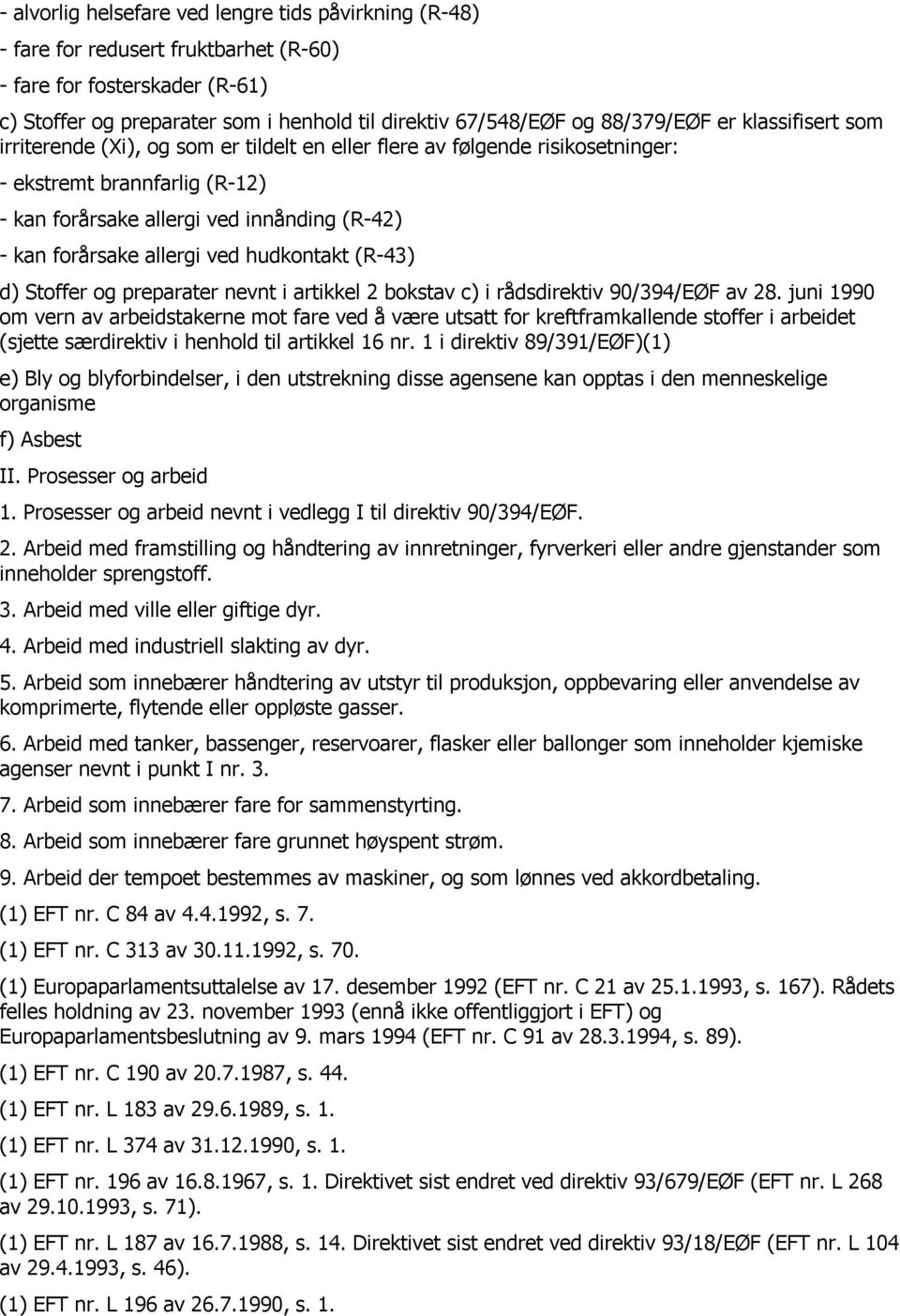 forårsake allergi ved hudkontakt (R-43) d) Stoffer og preparater nevnt i artikkel 2 bokstav c) i rådsdirektiv 90/394/EØF av 28.