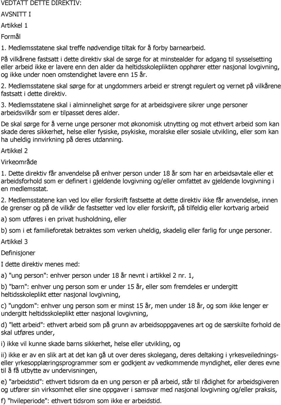 lovgivning, og ikke under noen omstendighet lavere enn 15 år. 2. Medlemsstatene skal sørge for at ungdommers arbeid er strengt regulert og vernet på vilkårene fastsatt i dette direktiv. 3.