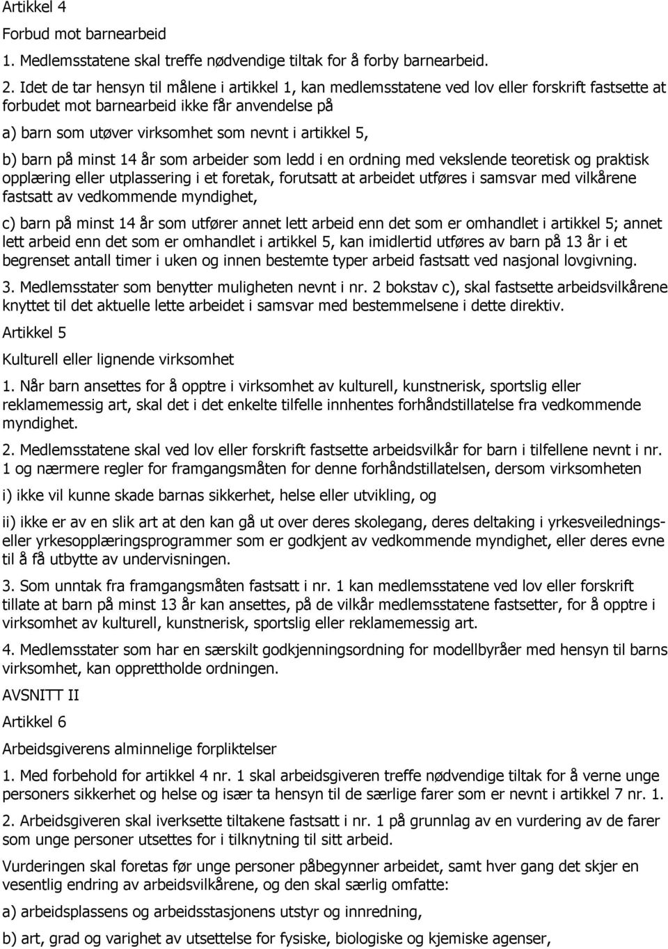 5, b) barn på minst 14 år som arbeider som ledd i en ordning med vekslende teoretisk og praktisk opplæring eller utplassering i et foretak, forutsatt at arbeidet utføres i samsvar med vilkårene