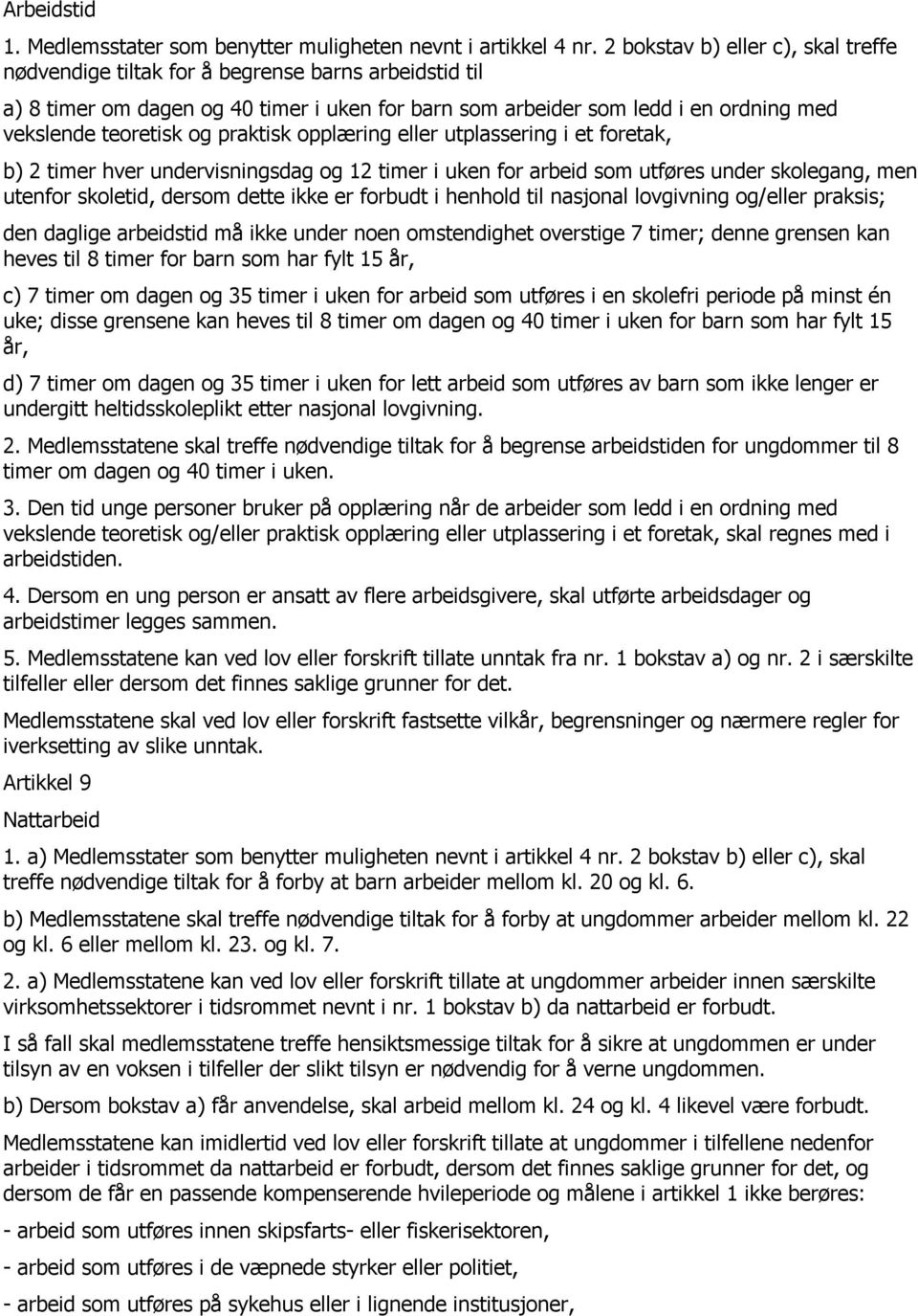 praktisk opplæring eller utplassering i et foretak, b) 2 timer hver undervisningsdag og 12 timer i uken for arbeid som utføres under skolegang, men utenfor skoletid, dersom dette ikke er forbudt i