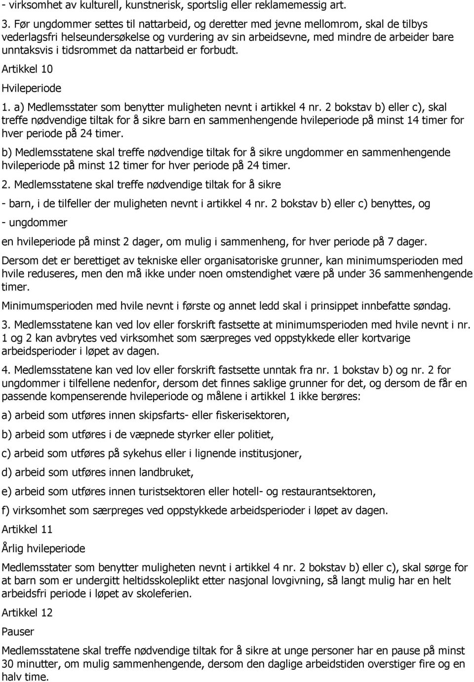 tidsrommet da nattarbeid er forbudt. Artikkel 10 Hvileperiode 1. a) Medlemsstater som benytter muligheten nevnt i artikkel 4 nr.