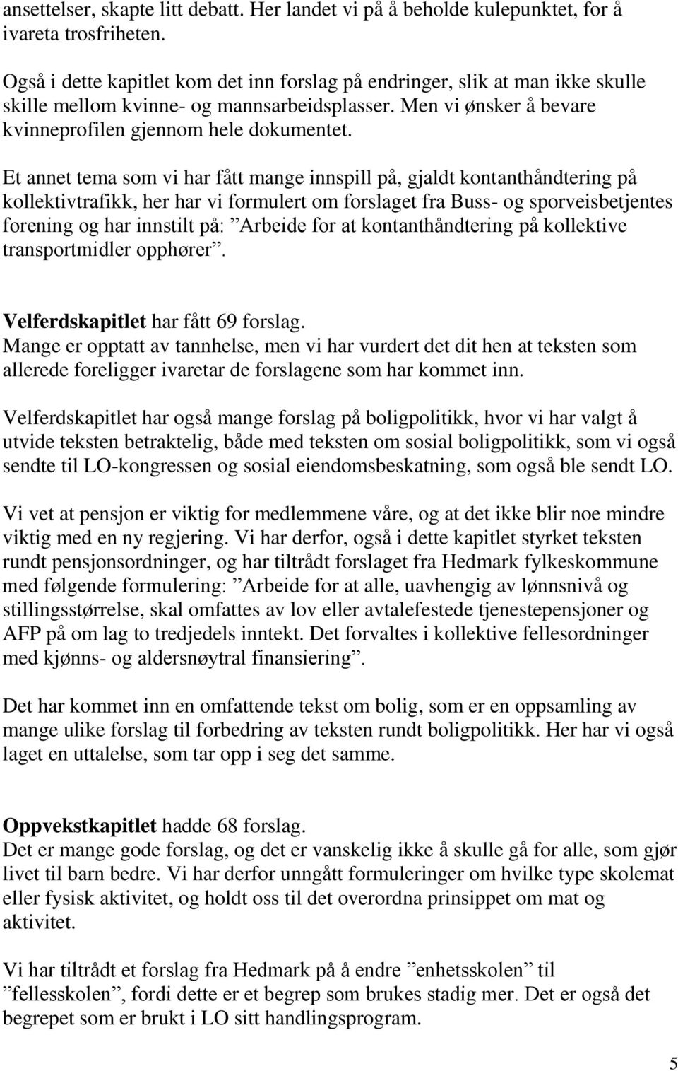 Et annet tema som vi har fått mange innspill på, gjaldt kontanthåndtering på kollektivtrafikk, her har vi formulert om forslaget fra Buss- og sporveisbetjentes forening og har innstilt på: Arbeide