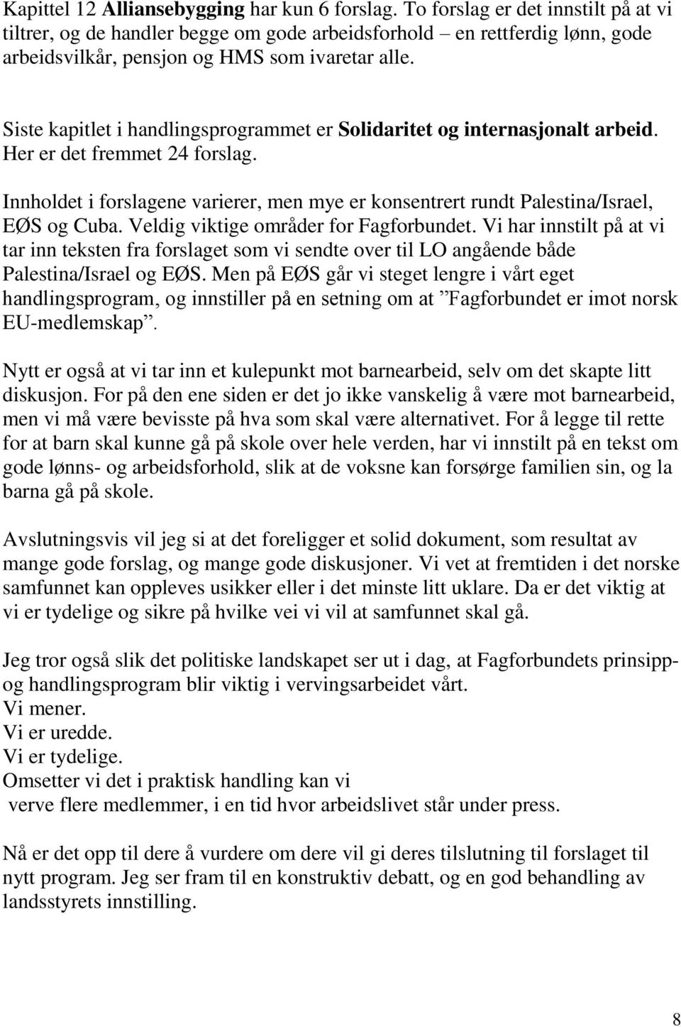 Siste kapitlet i handlingsprogrammet er Solidaritet og internasjonalt arbeid. Her er det fremmet 24 forslag.