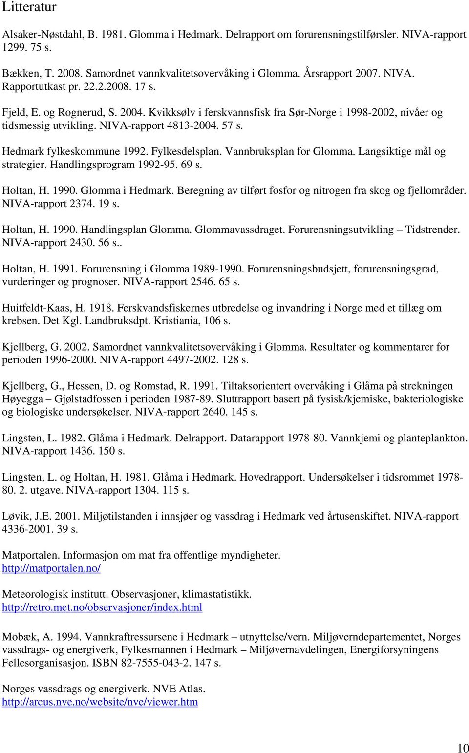 Vannbruksplan for Glomma. Langsiktige mål og strategier. Handlingsprogram 1992-95. 69 s. Holtan, H. 199. Glomma i Hedmark. Beregning av tilført fosfor og nitrogen fra skog og fjellområder.