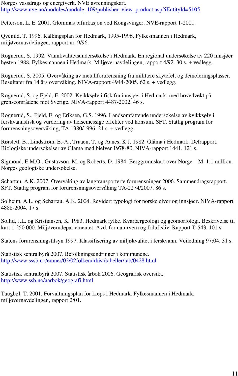 En regional undersøkelse av 22 innsjøer høsten 1988. Fylkesmannen i Hedmark, Miljøvernavdelingen, rapport 4/92. 3 s. + vedlegg. Rognerud, S. 25.