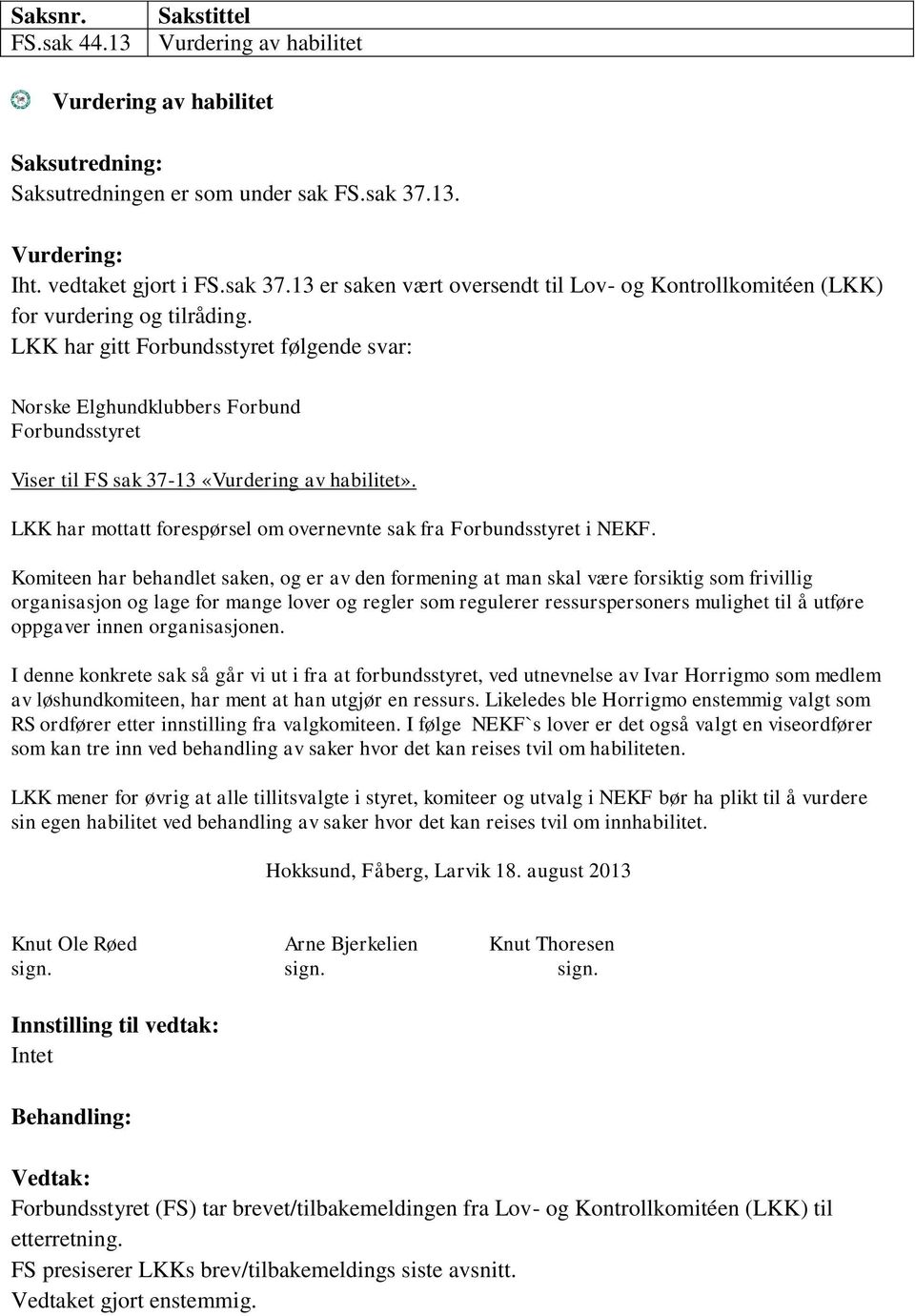 LKK har gitt Forbundsstyret følgende svar: Norske Elghundklubbers Forbund Forbundsstyret Viser til FS sak 37-13 «Vurdering av habilitet».