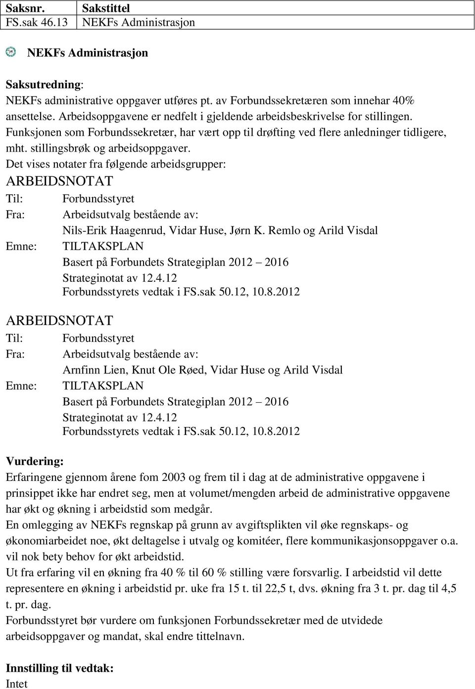 stillingsbrøk og arbeidsoppgaver. Det vises notater fra følgende arbeidsgrupper: ARBEIDSNOTAT Til: Fra: Emne: Forbundsstyret Arbeidsutvalg bestående av: Nils-Erik Haagenrud, Vidar Huse, Jørn K.