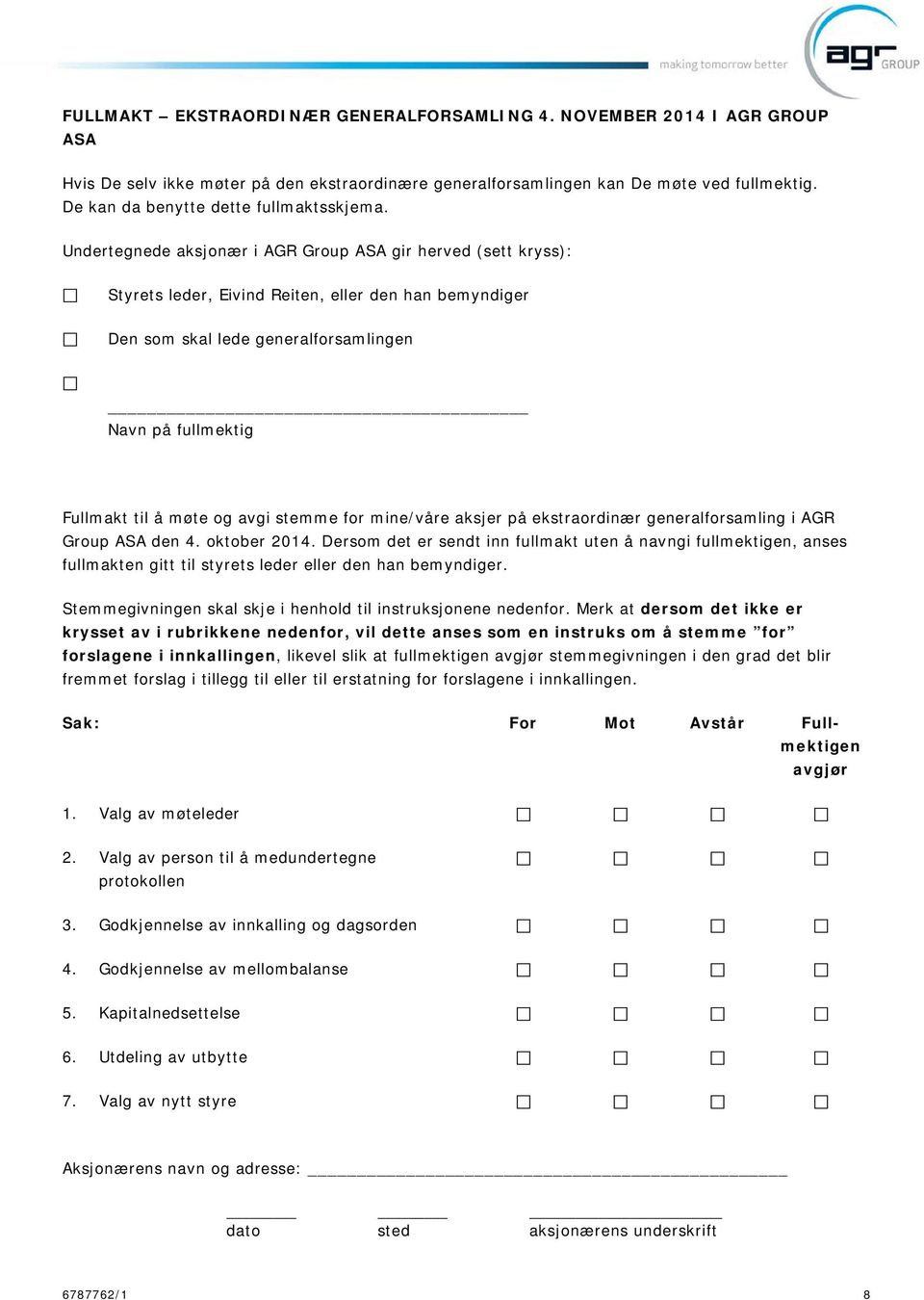 Undertegnede aksjonær i AGR Group ASA gir herved (sett kryss): Styrets leder, Eivind Reiten, eller den han bemyndiger Den som skal lede generalforsamlingen Navn på fullmektig Fullmakt til å møte og