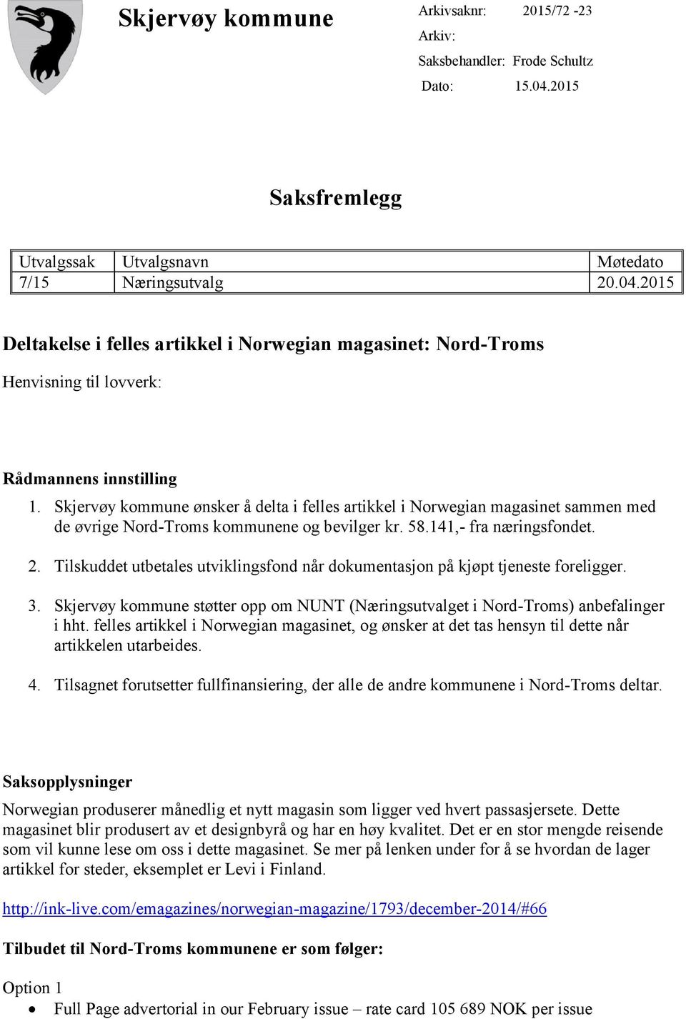 Skjervøy kommune ønsker å delta i felles artikkel i Norwegian magasinet sammen med de øvrige Nord-Troms kommunene og bevilger kr. 58.141,- fra næringsfondet. 2.