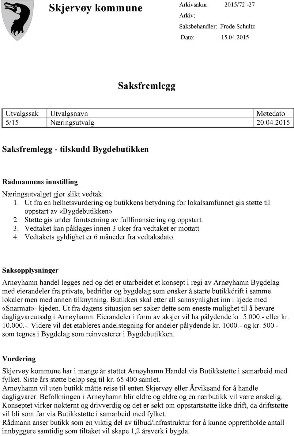 Vedtaket kan påklages innen 3 uker fra vedtaket er mottatt 4. Vedtakets gyldighet er 6 måneder fra vedtaksdato.