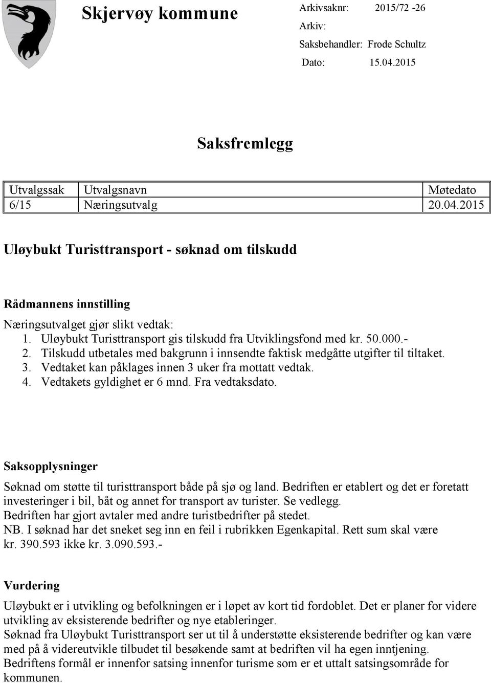 Vedtaket kan påklages innen 3 uker fra mottatt vedtak. 4. Vedtakets gyldighet er 6 mnd. Fra vedtaksdato. Saksopplysninger Søknad om støtte til turisttransport både på sjø og land.