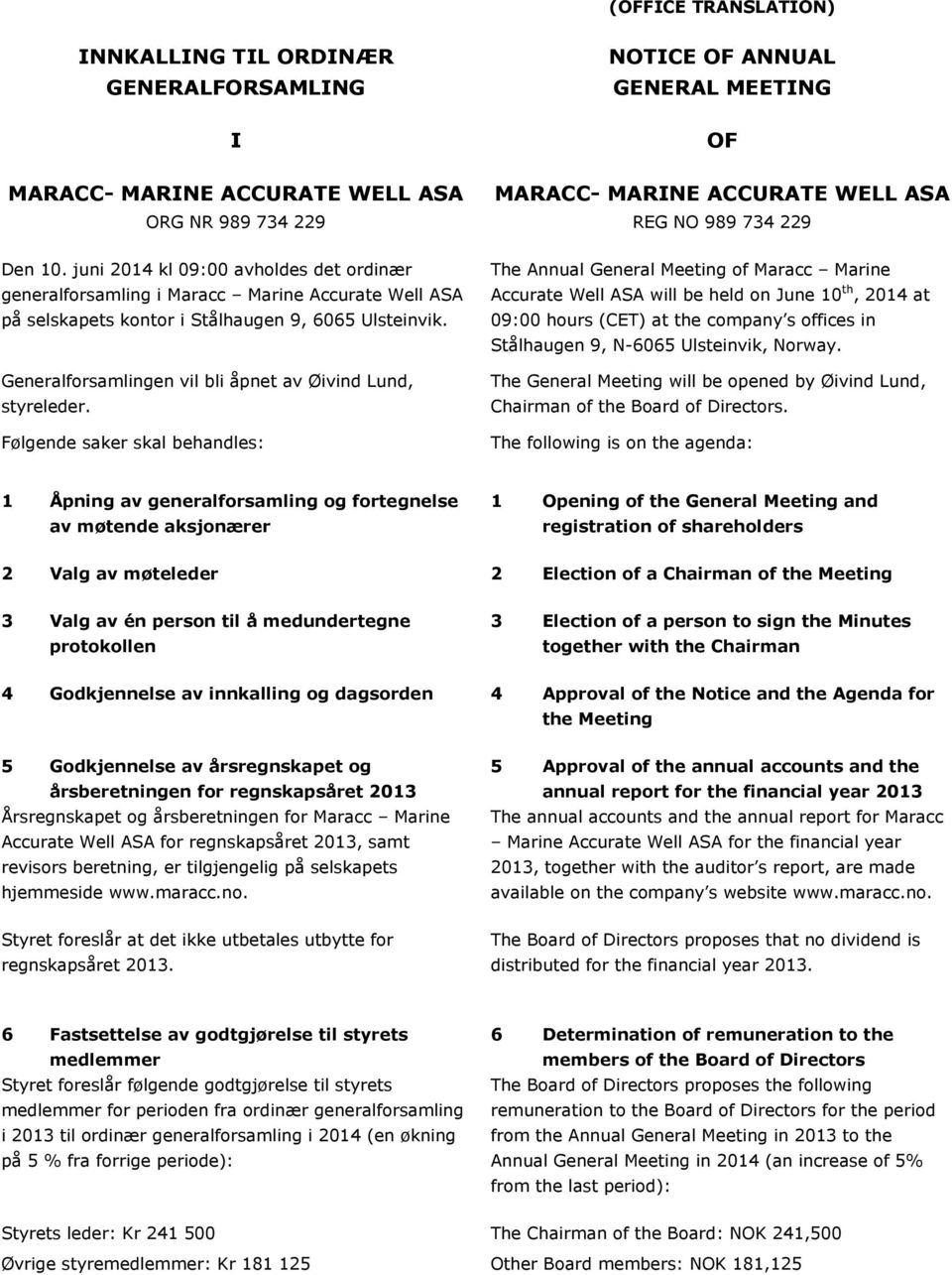 Følgende saker skal behandles: The Annual General Meeting of Maracc Marine Accurate Well ASA will be held on June 10 th, 2014 at 09:00 hours (CET) at the company s offices in Stålhaugen 9, N-6065