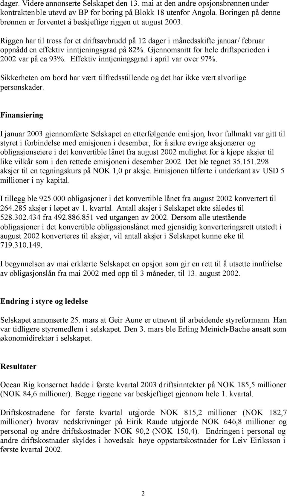 Riggen har til tross for et driftsavbrudd på 12 dager i månedsskifte januar/ februar oppnådd en effektiv inntjeningsgrad på 82%. Gjennomsnitt for hele driftsperioden i var på ca 93%.