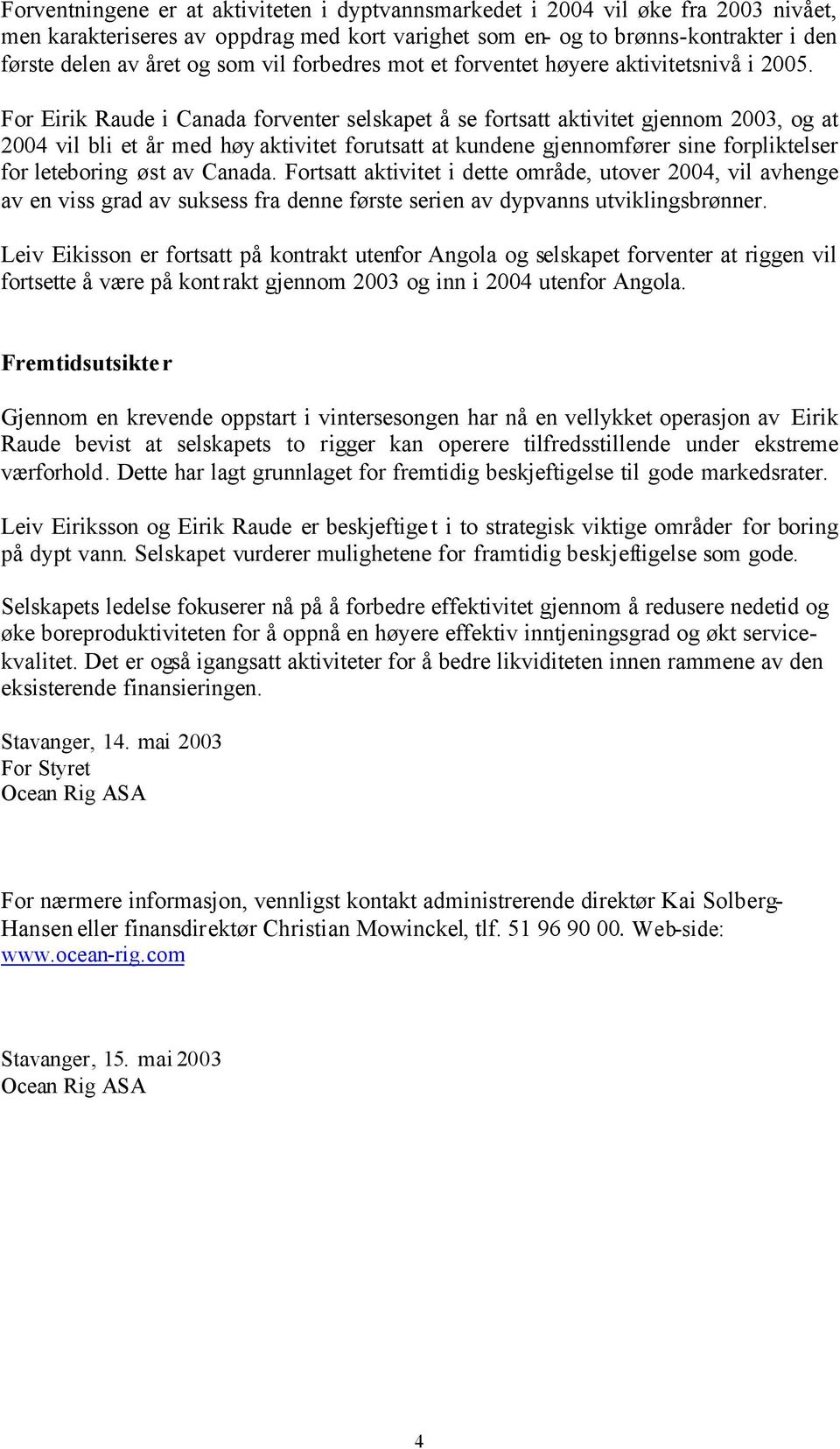 For Eirik Raude i Canada forventer selskapet å se fortsatt aktivitet gjennom 2003, og at 2004 vil bli et år med høy aktivitet forutsatt at kundene gjennomfører sine forpliktelser for leteboring øst