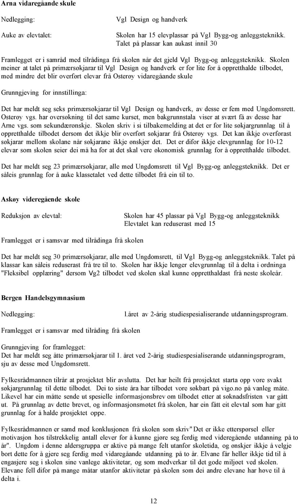 Skolen meiner at talet på primærsøkjarar til Vgl Design og handverk er for lite for å oppretthalde tilbodet, med mindre det blir overført elevar frå Osterøy vidaregåande skule Det har meldt seg seks