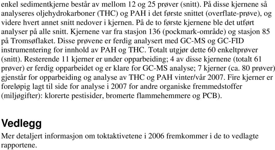 På de to første kjernene ble det utført analyser på alle snitt. Kjernene var fra stasjon 136 (pockmark-område) og stasjon 85 på Tromsøflaket.