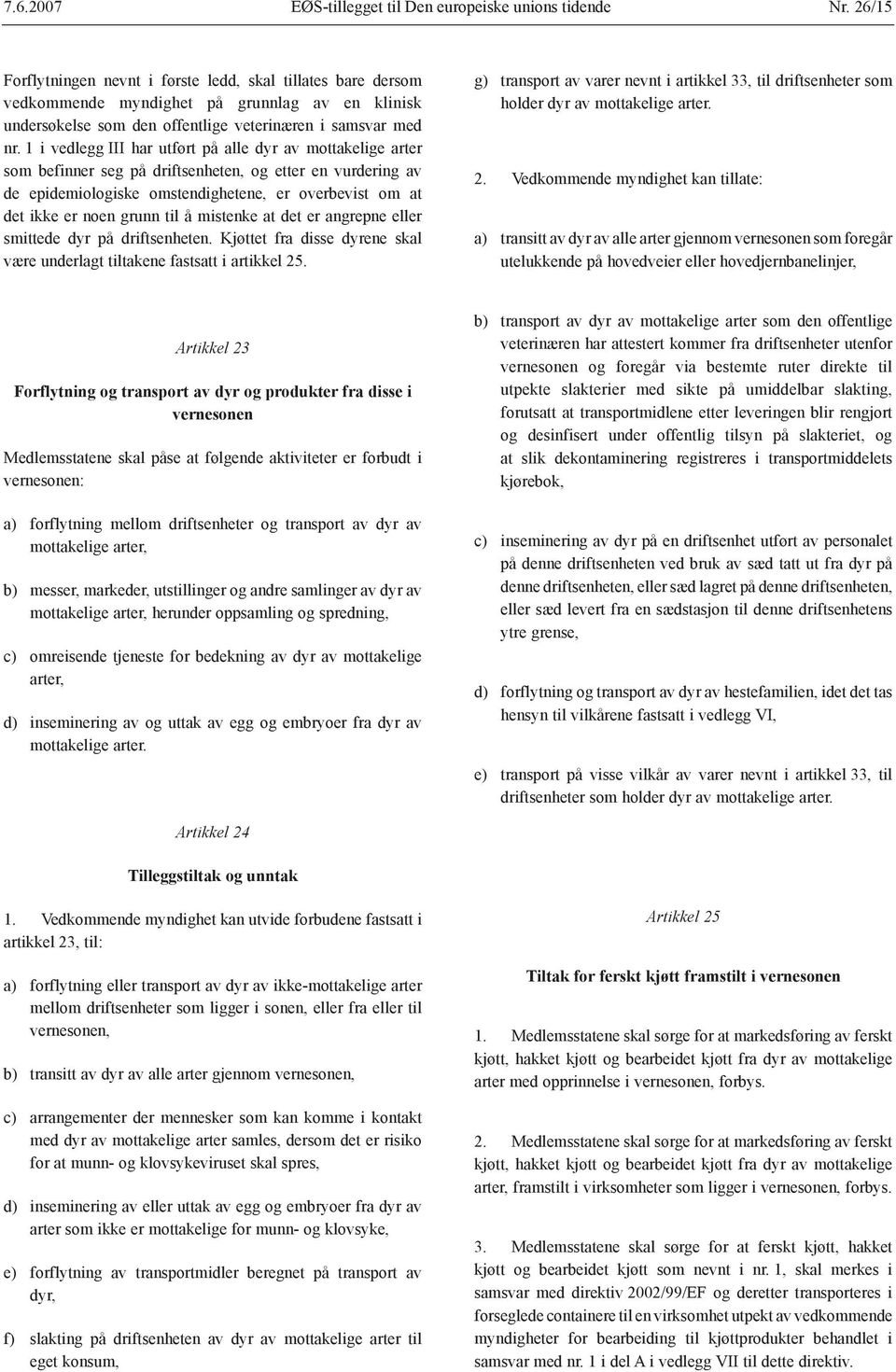 til å mistenke at det er angrepne eller smittede dyr på driftsenheten. Kjøttet fra disse dyrene skal være underlagt tiltakene fastsatt i artikkel 25.