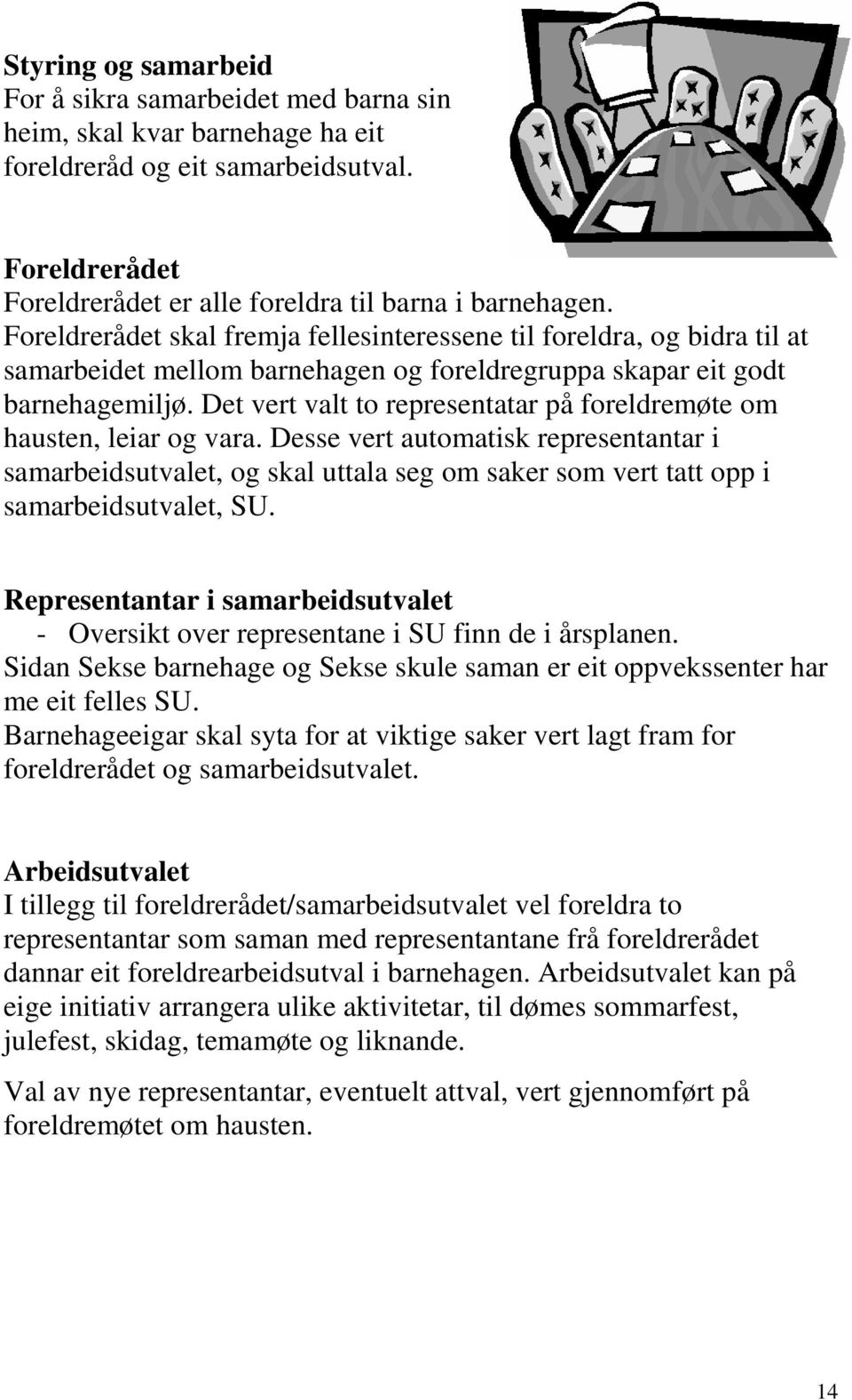 Det vert valt to representatar på foreldremøte om hausten, leiar og vara.